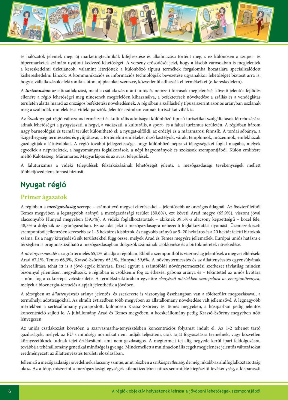 A kommuikációs és iformációs techológiák bevezetése ugyaakkor lehetőséget biztosít arra is, hogy a vállalkozások elektroikus úto, új piacokat szerezve, közvetleül adhassák el termékeiket