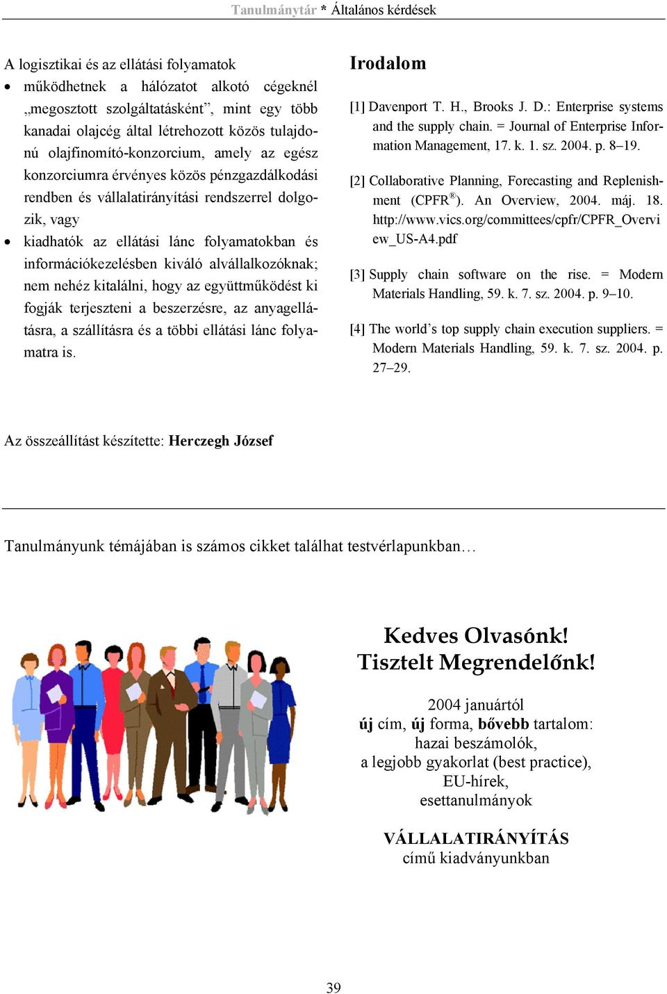 alvállalkozóknak; nem nehéz kitalálni, hogy az együttműködést ki fogják terjeszteni a beszerzésre, az anyagellátásra, a szállításra és a többi ellátási lánc folyamatra is. Irodalom [1] Davenport T. H.