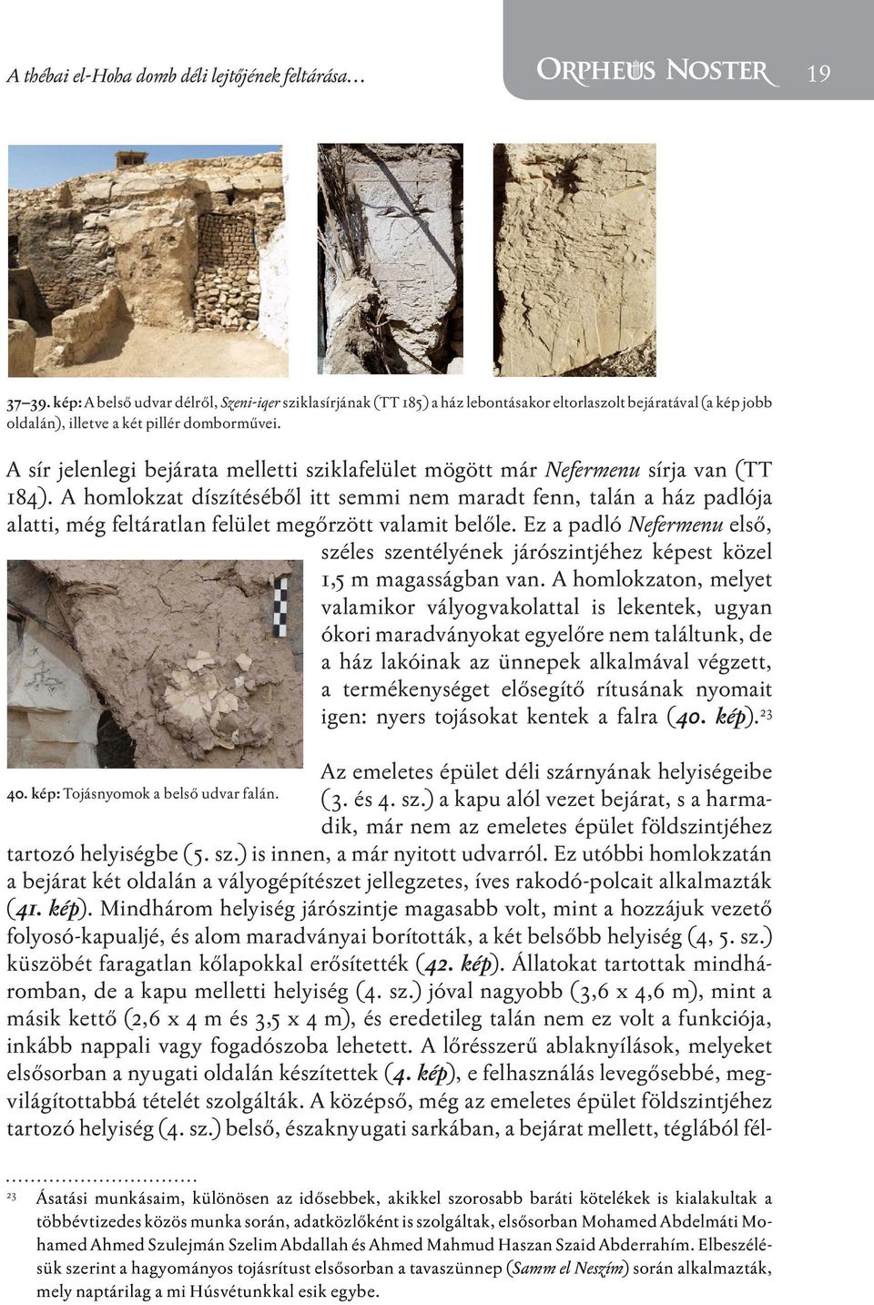 A sír jelenlegi bejárata melletti sziklafelület mögött már Nefermenu sírja van (TT 184).