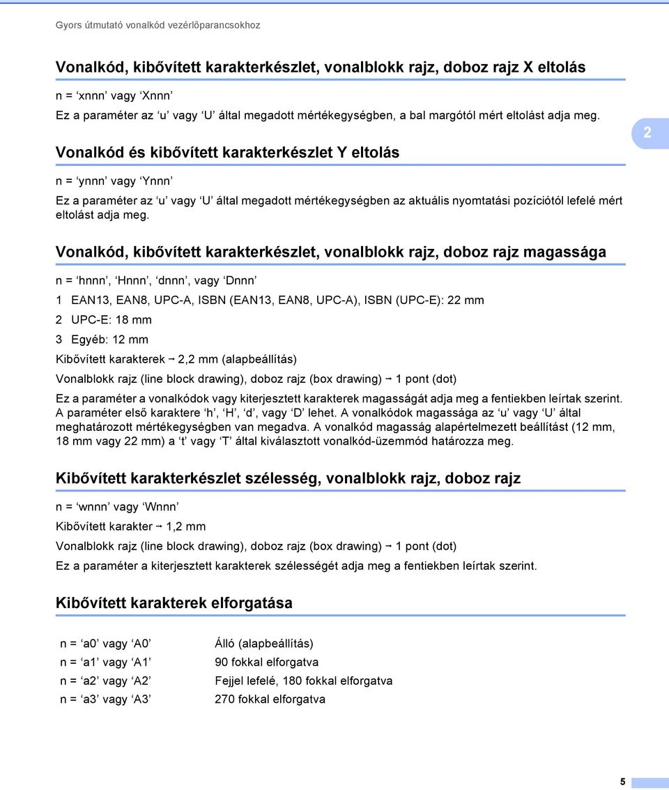 Vonalkód, kibővített karakterkészlet, vonalblokk rajz, doboz rajz magassága n = hnnn, Hnnn, dnnn, vagy Dnnn 1 EAN13, EAN8, UPC-A, ISBN (EAN13, EAN8, UPC-A), ISBN (UPC-E): mm UPC-E: 18 mm 3 Egyéb: 1