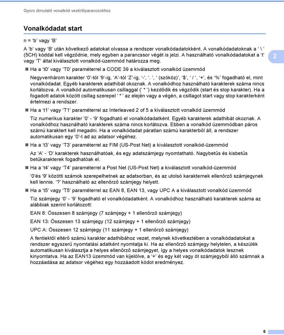 Ha a t0 vagy T0 paraméterrel a CODE 39 a kiválasztott vonalkód üzemmód Negyvenhárom karakter 0 -tól 9 -ig, A -tól Z -ig, -,., (szóköz), $, /, +, és % fogadható el, mint vonalkódadat.