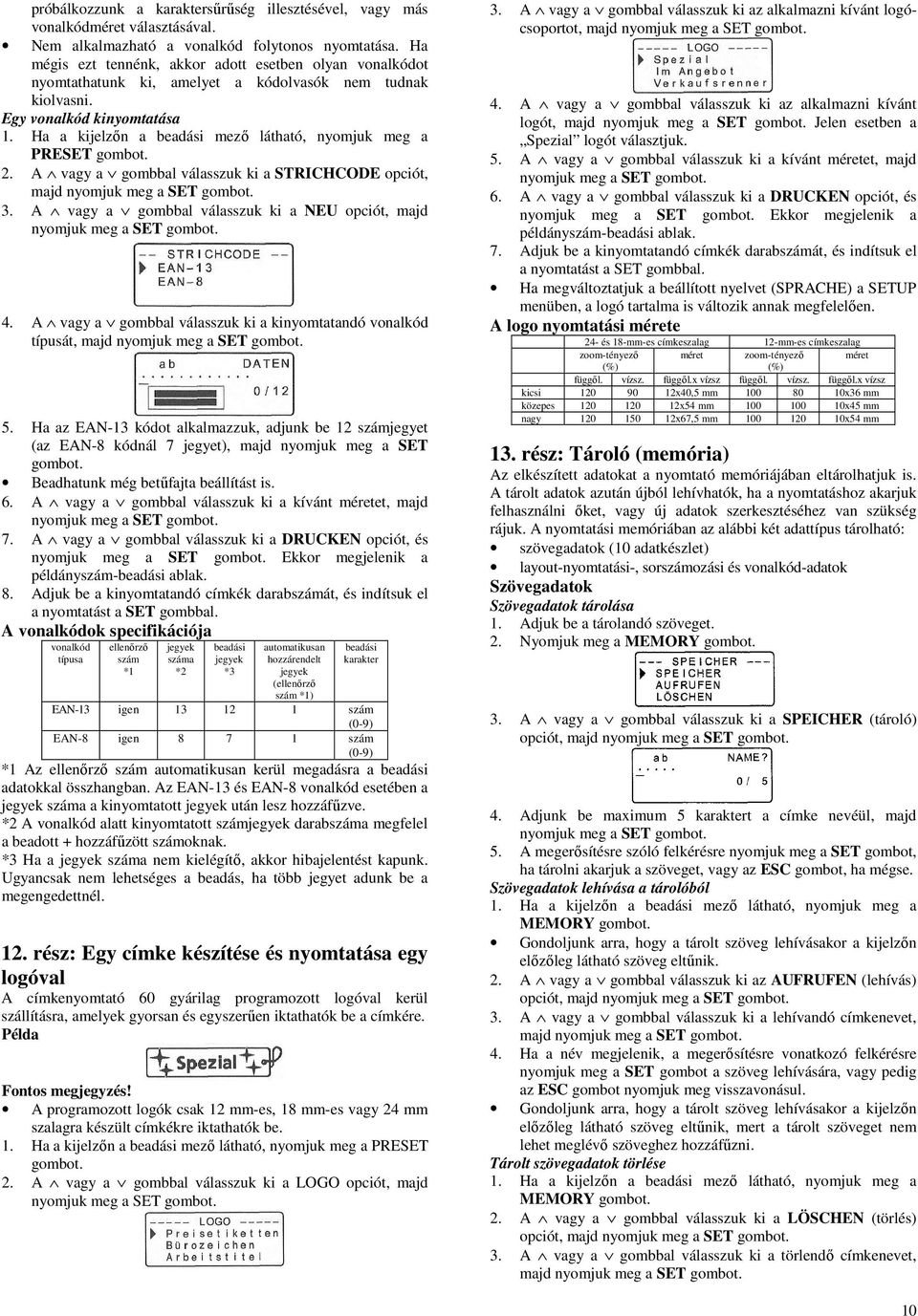 Ha a kijelzőn a beadási mező látható, nyomjuk meg a PRESET 2. A vagy a gombbal válasszuk ki a STRICHCODE opciót, majd 3. A vagy a gombbal válasszuk ki a NEU opciót, majd 4.