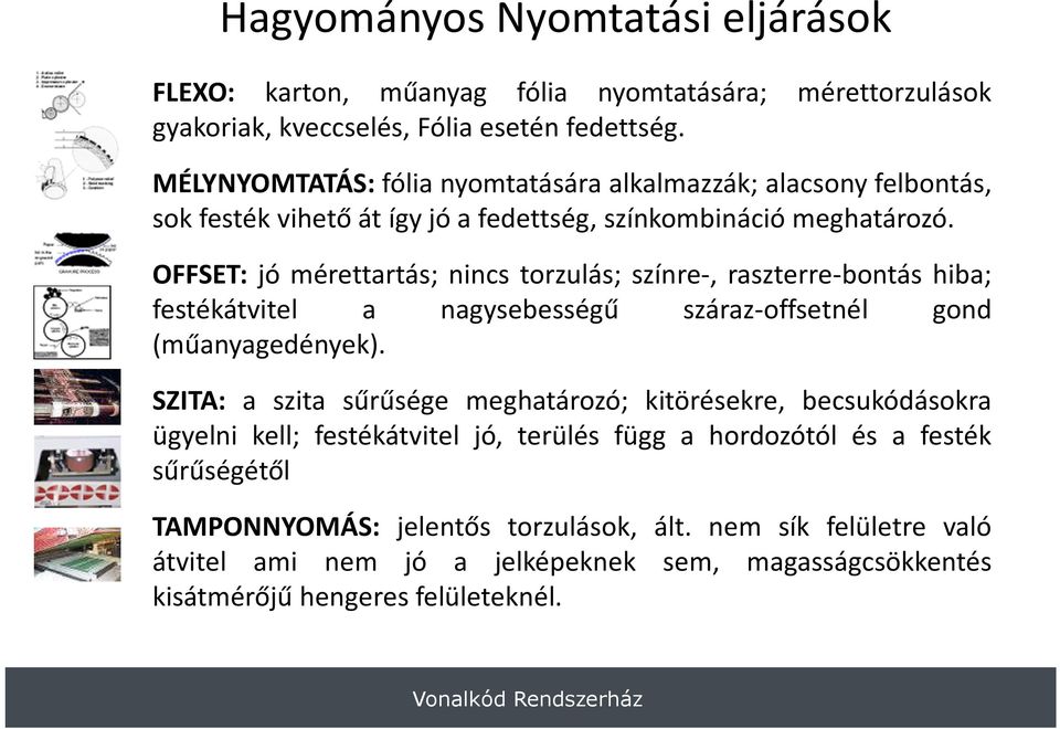 OFFSET: jó mérettartás; nincs torzulás; színre-, raszterre-bontás hiba; festékátvitel a nagysebességű száraz-offsetnél gond (műanyagedények).