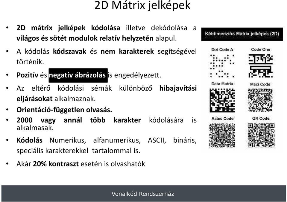 Az eltérő kódolási sémák különböző hibajavítási eljárásokat alkalmaznak. Orientáció-független olvasás.