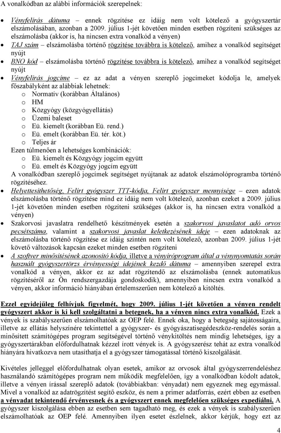 segítséget nyújt BNO kód elszámolásba történő rögzítése továbbra is kötelező, amihez a vonalkód segítséget nyújt Vényfelírás jogcíme ez az adat a vényen szereplő jogcímeket kódolja le, amelyek