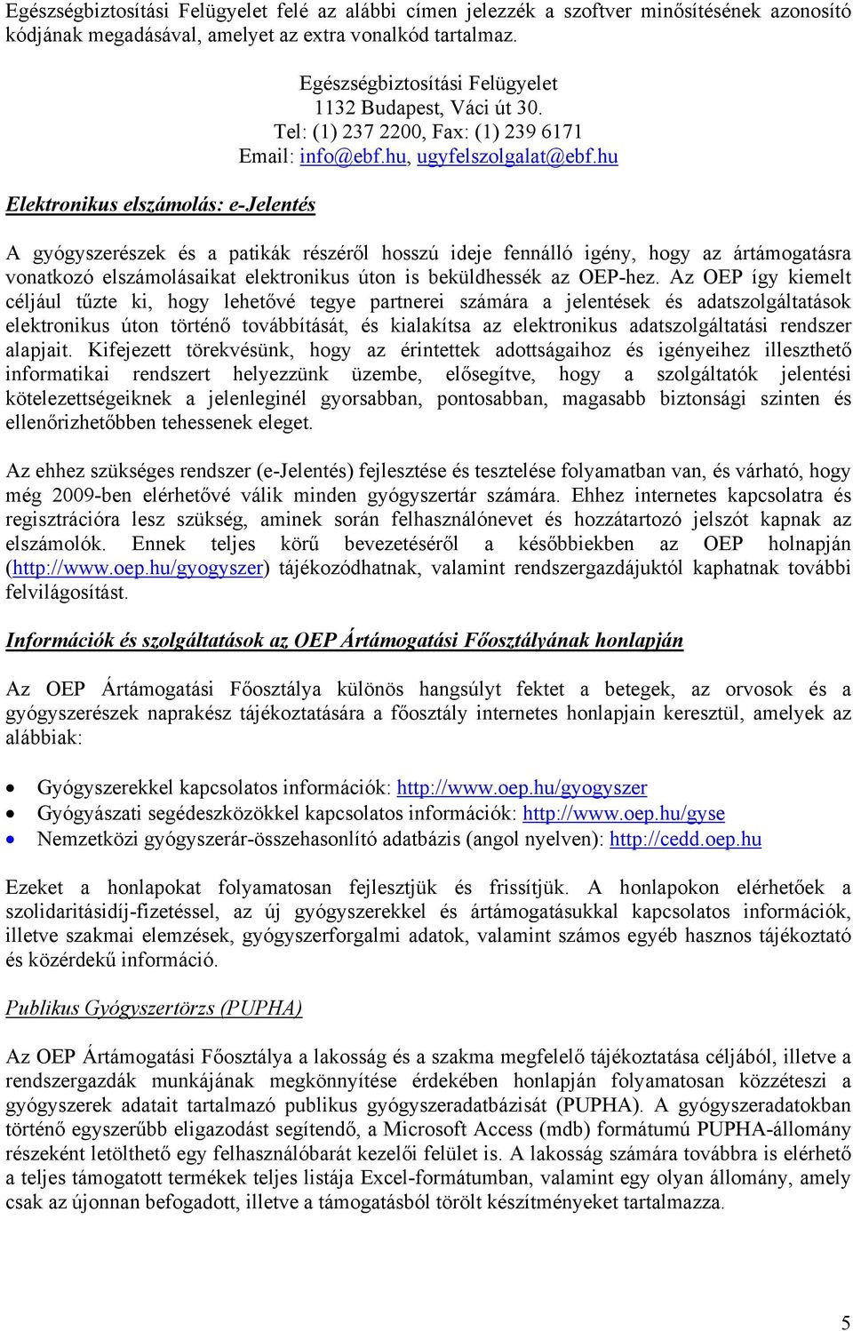 hu A gyógyszerészek és a patikák részéről hosszú ideje fennálló igény, hogy az ártámogatásra vonatkozó elszámolásaikat elektronikus úton is beküldhessék az OEP-hez.