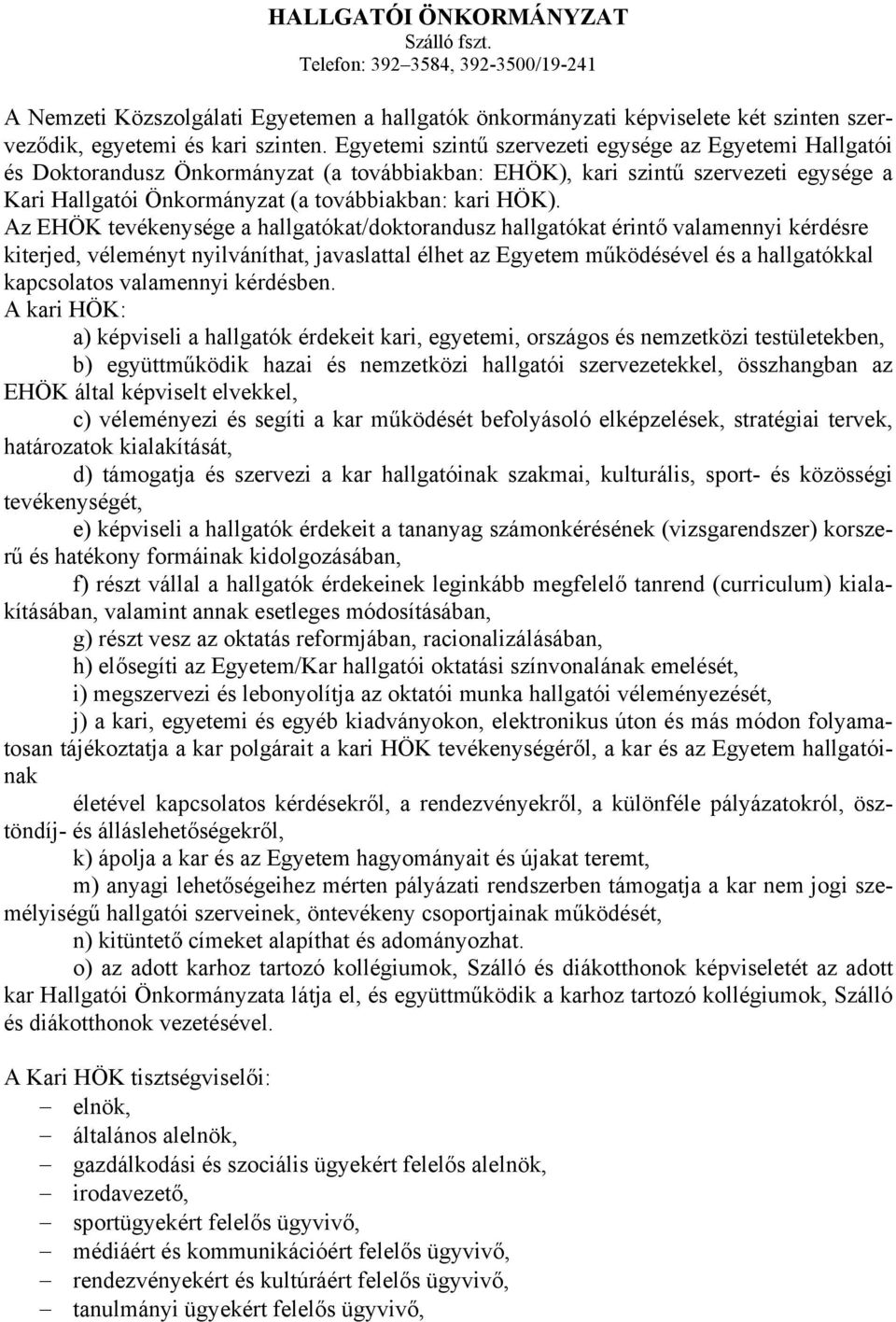 Az EHÖK tevékenysége a hallgatókat/doktorandusz hallgatókat érintő valamennyi kérdésre kiterjed, véleményt nyilváníthat, javaslattal élhet az Egyetem működésével és a hallgatókkal kapcsolatos