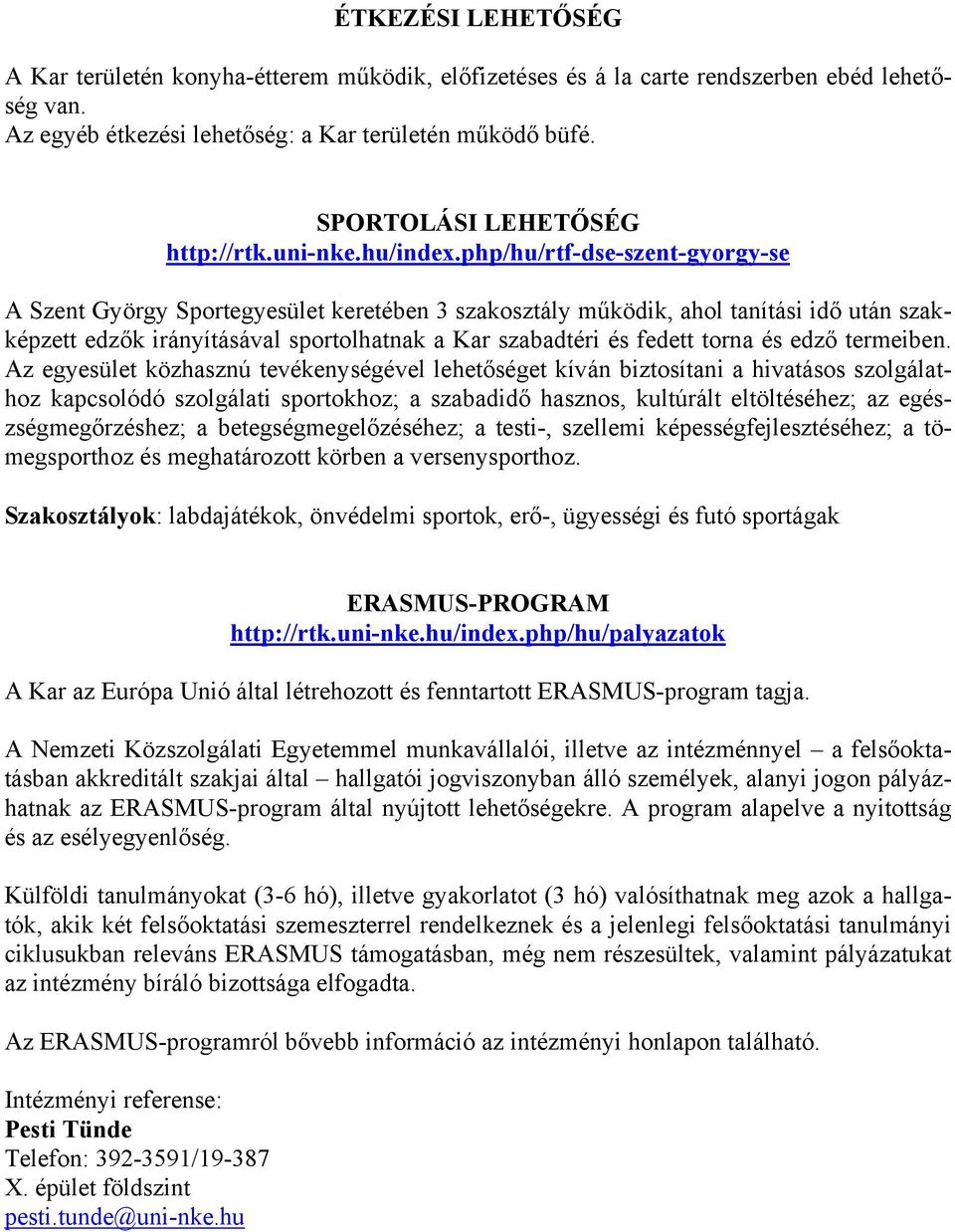 php/hu/rtf-dse-szent-gyorgy-se A Szent György Sportegyesület keretében 3 szakosztály működik, ahol tanítási idő után szakképzett edzők irányításával sportolhatnak a Kar szabadtéri és fedett torna és