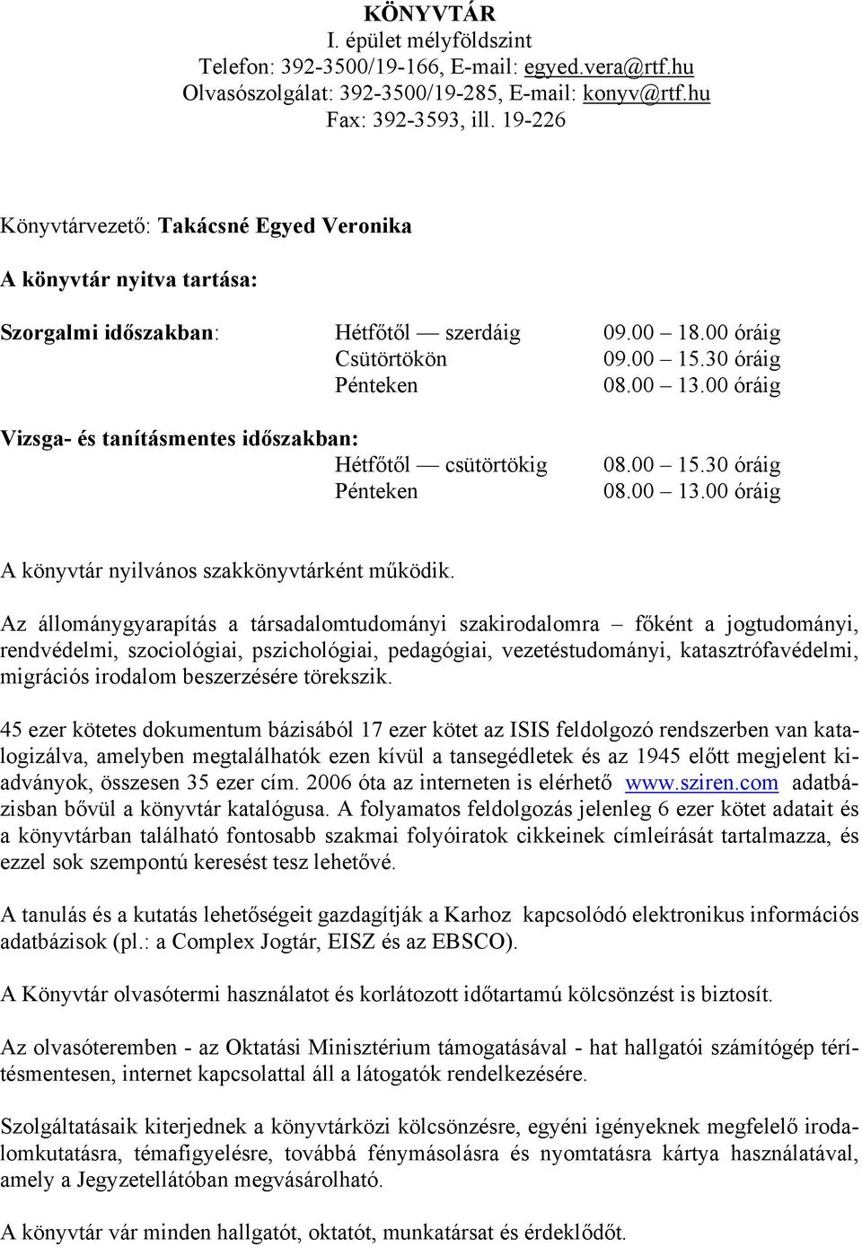 00 óráig Vizsga- és tanításmentes időszakban: Hétfőtől csütörtökig Pénteken 08.00 15.30 óráig 08.00 13.00 óráig A könyvtár nyilvános szakkönyvtárként működik.