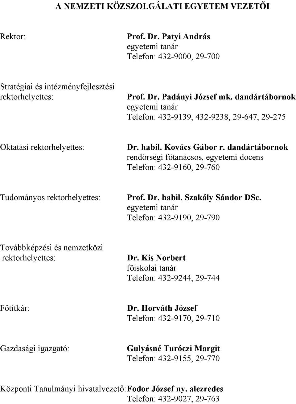 dandártábornok rendőrségi főtanácsos, egyetemi docens Telefon: 432-9160, 29-760 Tudományos rektorhelyettes: Prof. Dr. habil. Szakály Sándor DSc.