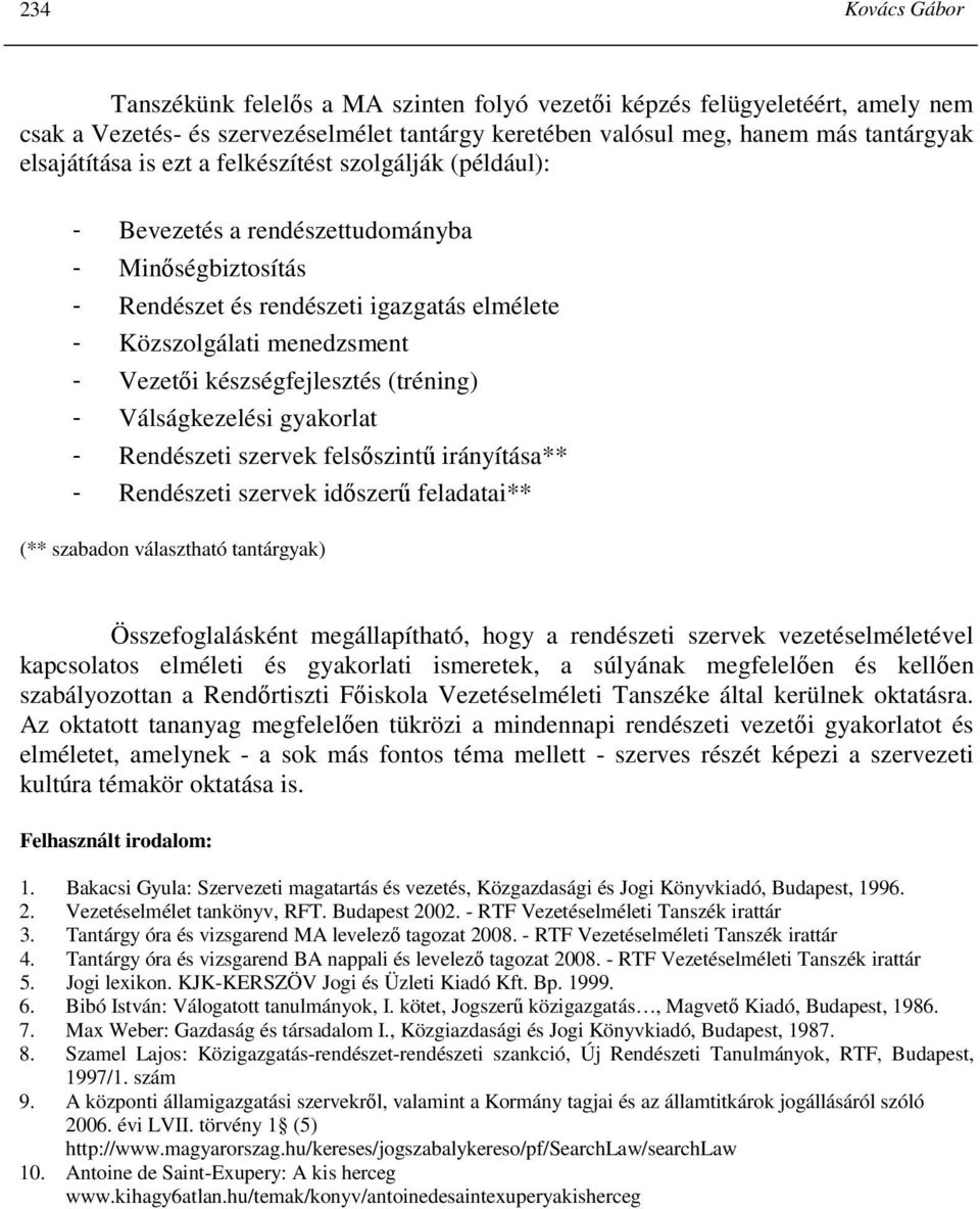 (tréning) - Válságkezelési gyakorlat - Rendészeti szervek felsıszintő irányítása** - Rendészeti szervek idıszerő feladatai** (** szabadon választható tantárgyak) Összefoglalásként megállapítható,