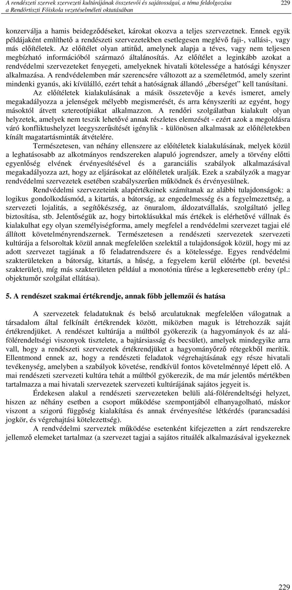 Az elıítélet olyan attitőd, amelynek alapja a téves, vagy nem teljesen megbízható információból származó általánosítás.