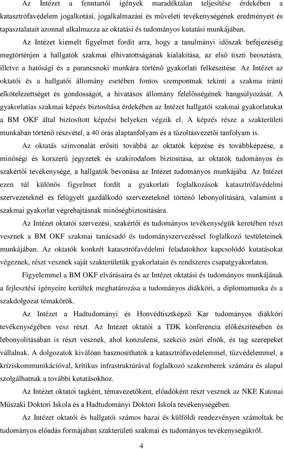 Az Intézet kiemelt figyelmet fordít arra, hogy a tanulmányi időszak befejezéséig megtörténjen a hallgatók szakmai elhivatottságának kialakítása, az első tiszti beosztásra, illetve a hatósági és a