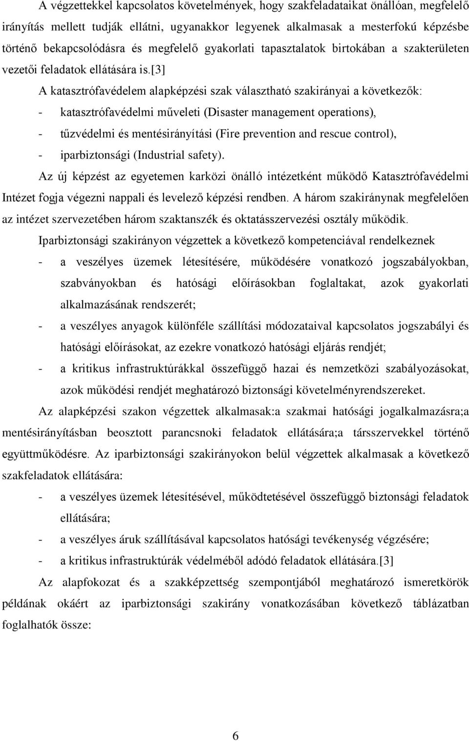 [3] A katasztrófavédelem alapképzési szak választható szakirányai a következők: - katasztrófavédelmi műveleti (Disaster management operations), - tűzvédelmi és mentésirányítási (Fire prevention and