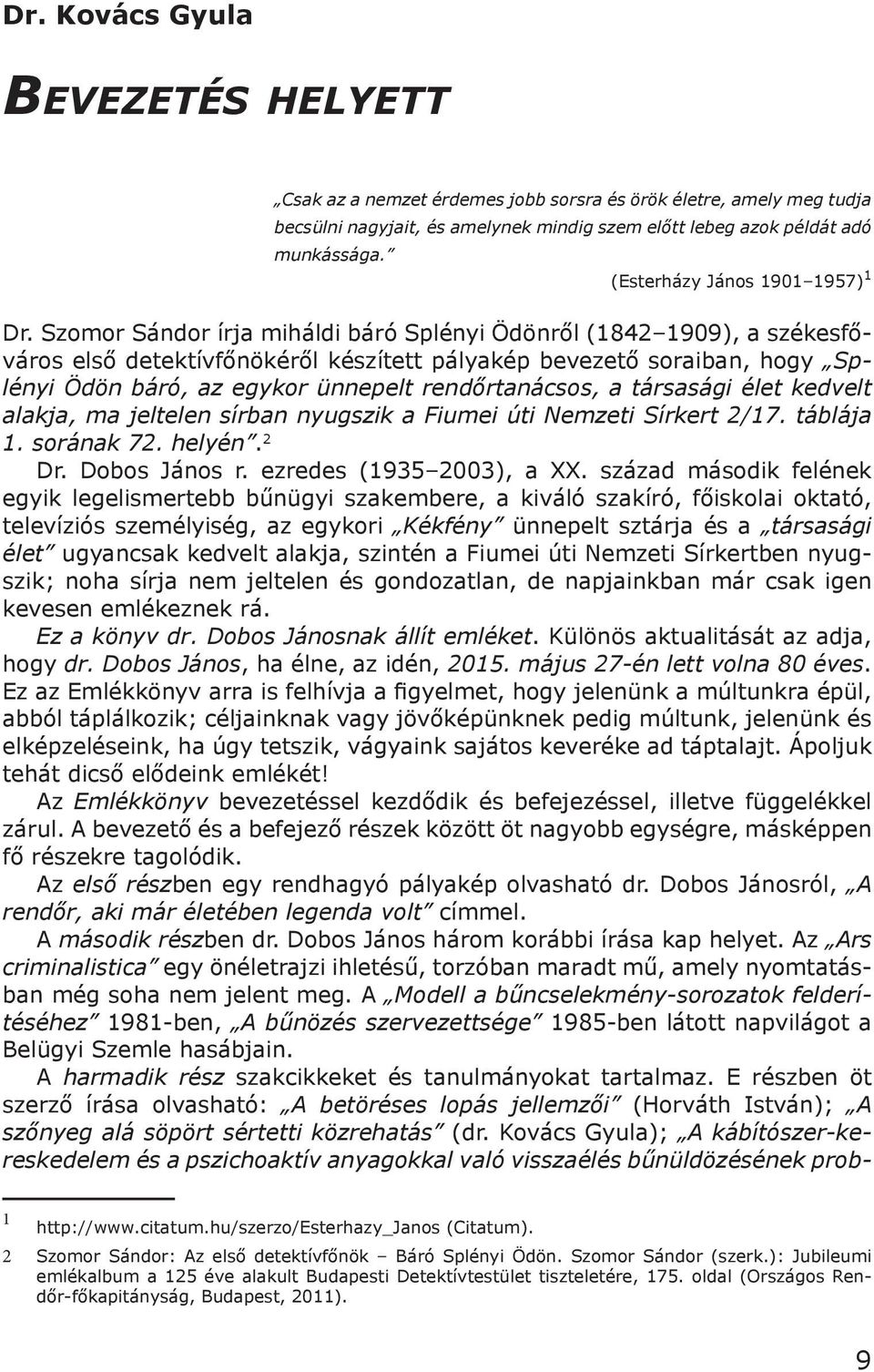 Szomor Sándor írja miháldi báró Splényi Ödönről (1842 1909), a székesfőváros első detektívfőnökéről készített pályakép bevezető soraiban, hogy Splényi Ödön báró, az egykor ünnepelt rendőrtanácsos, a