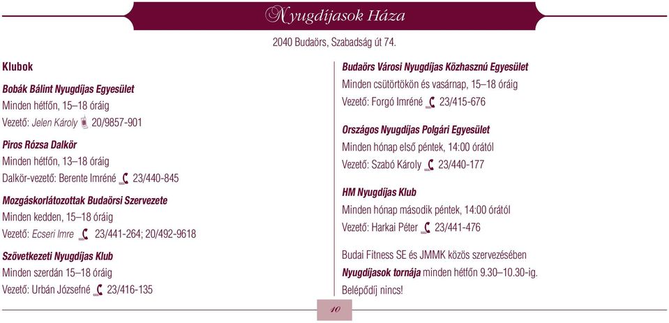 Mozgáskorlátozottak Budaörsi Szervezete Minden kedden, 15 18 óráig Vezetô: Ecseri Imre v 23/441-264; 20/492-9618 Szövetkezeti Nyugdíjas Klub Minden szerdán 15 18 óráig Vezetô: Urbán Józsefné v