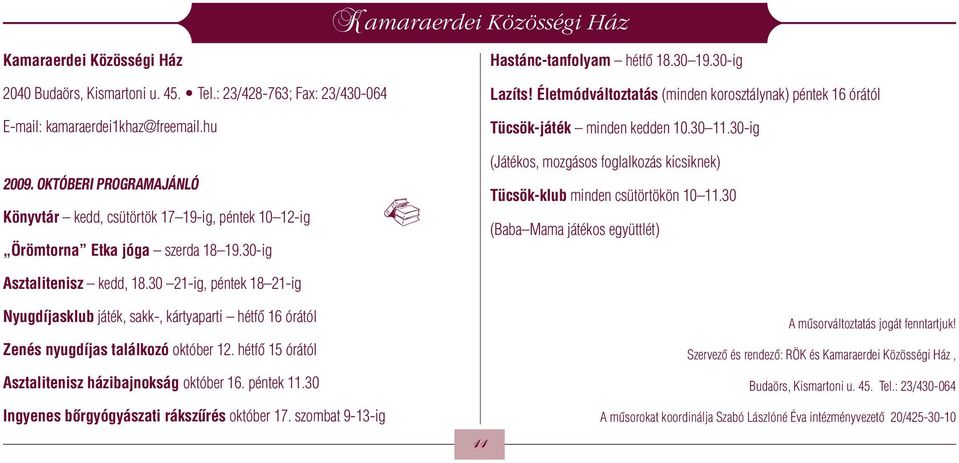 Életmódváltoztatás (minden korosztálynak) péntek 16 órától Tücsök-játék minden kedden 10.30 11.30-ig (Játékos, mozgásos foglalkozás kicsiknek) Tücsök-klub minden csütörtökön 10 11.