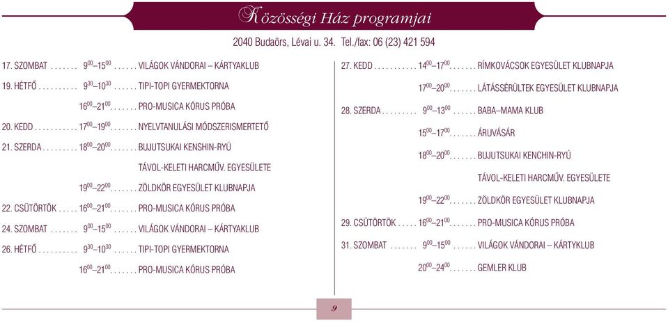 ...... BUJUTSUKAI KENSHIN-RYÚ TÁVOL-KELETI HARCMÛV. EGYESÜLETE 19 00 22 00....... ZÖLDKÖR EGYESÜLET KLUBNAPJA 22. CSÜTÖRTÖK..... 16 00 21 00....... PRO-MUSICA KÓRUS PRÓBA 24. SZOMBAT....... 9 00 15 00.