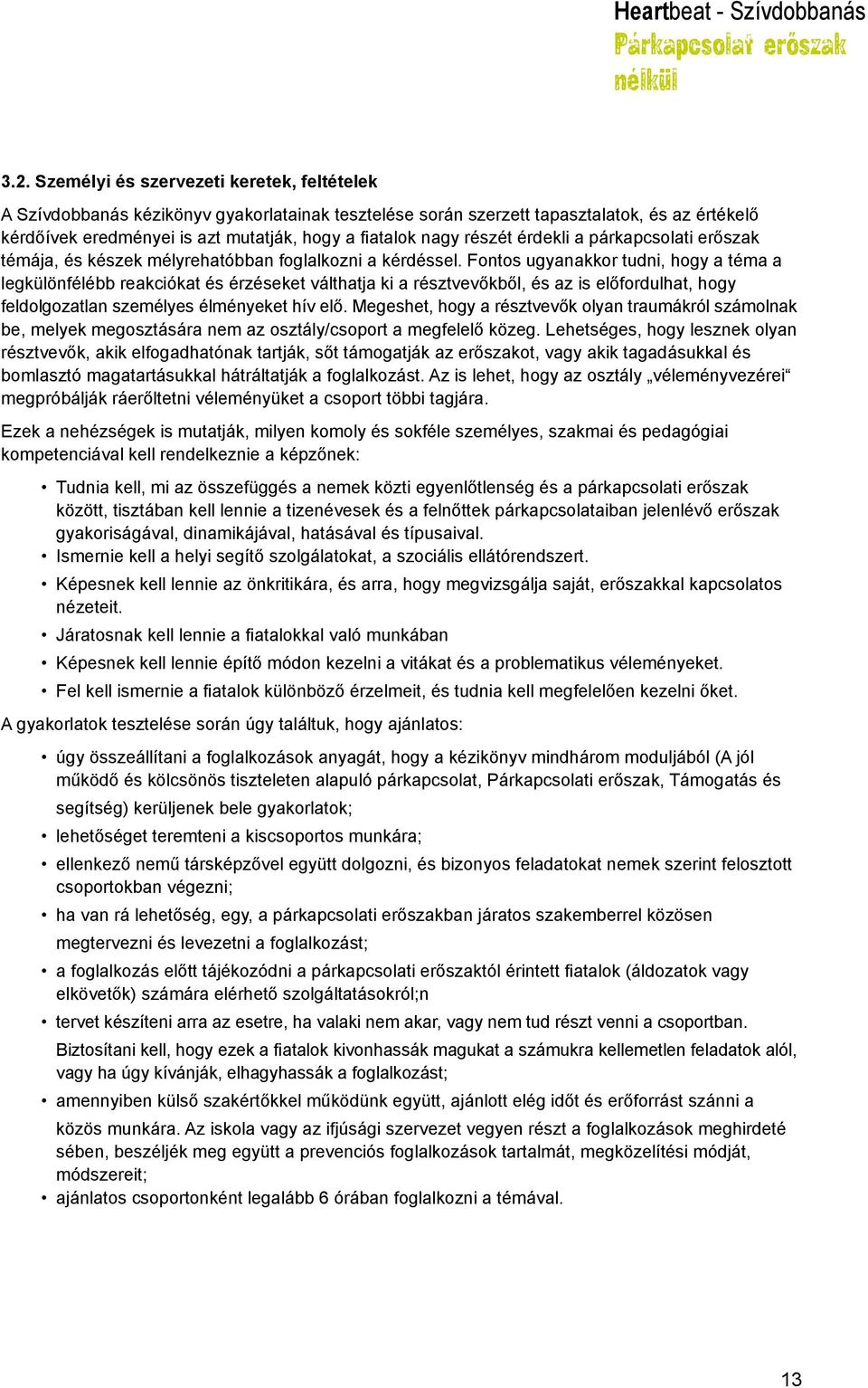 Fontos ugyanakkor tudni, hogy a téma a legkülönfélébb reakciókat és érzéseket válthatja ki a résztvevőkből, és az is előfordulhat, hogy feldolgozatlan személyes élményeket hív elő.