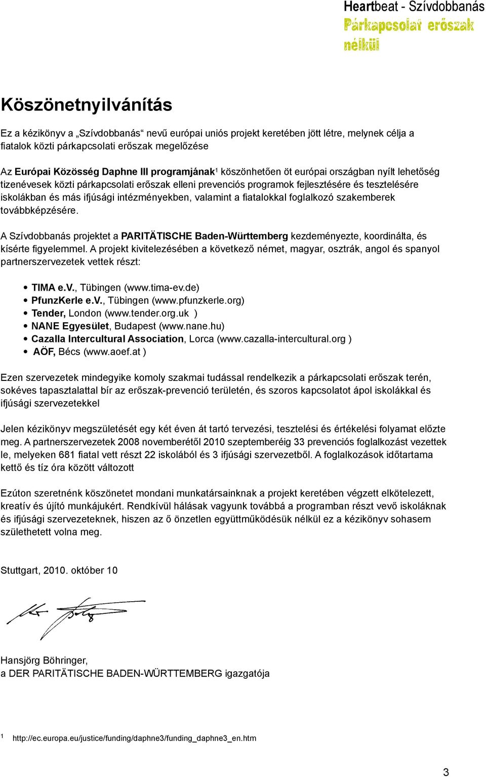 intézményekben, valamint a fiatalokkal foglalkozó szakemberek továbbképzésére. A Szívdobbanás projektet a PARITÄTISCHE Baden-Württemberg kezdeményezte, koordinálta, és kísérte figyelemmel.