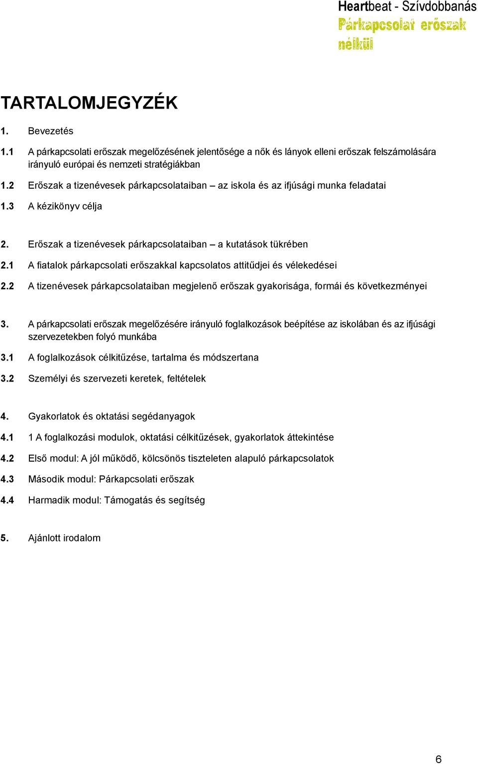 1 A fiatalok párkapcsolati erőszakkal kapcsolatos attitűdjei és vélekedései 2.2 A tizenévesek párkapcsolataiban megjelenő erőszak gyakorisága, formái és következményei 3.