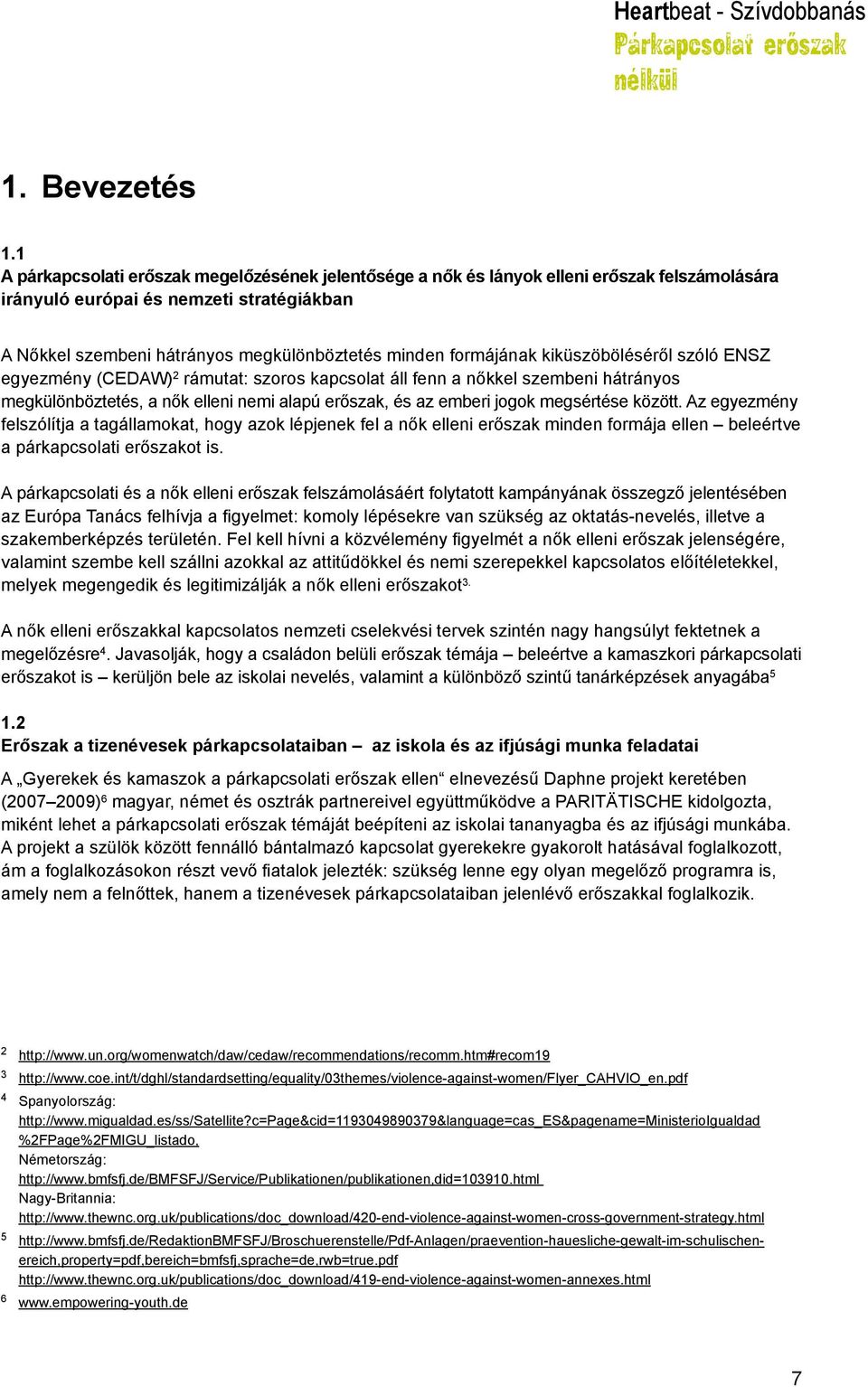 formájának kiküszöböléséről szóló ENSZ egyezmény (CEDAW) 2 rámutat: szoros kapcsolat áll fenn a nőkkel szembeni hátrányos megkülönböztetés, a nők elleni nemi alapú erőszak, és az emberi jogok