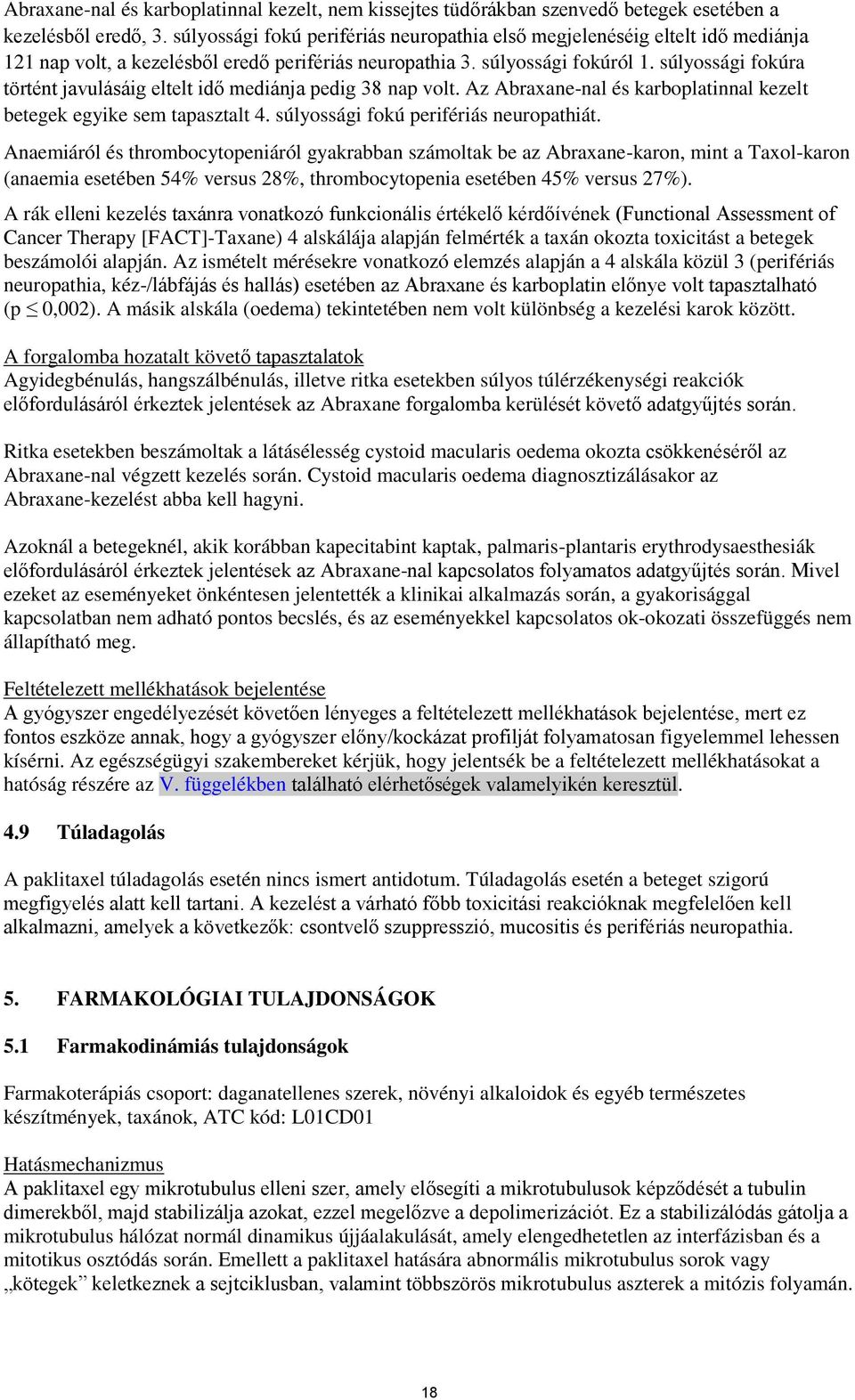 súlyossági fokúra történt javulásáig eltelt idő mediánja pedig 38 nap volt. Az Abraxane-nal és karboplatinnal kezelt betegek egyike sem tapasztalt 4. súlyossági fokú perifériás neuropathiát.