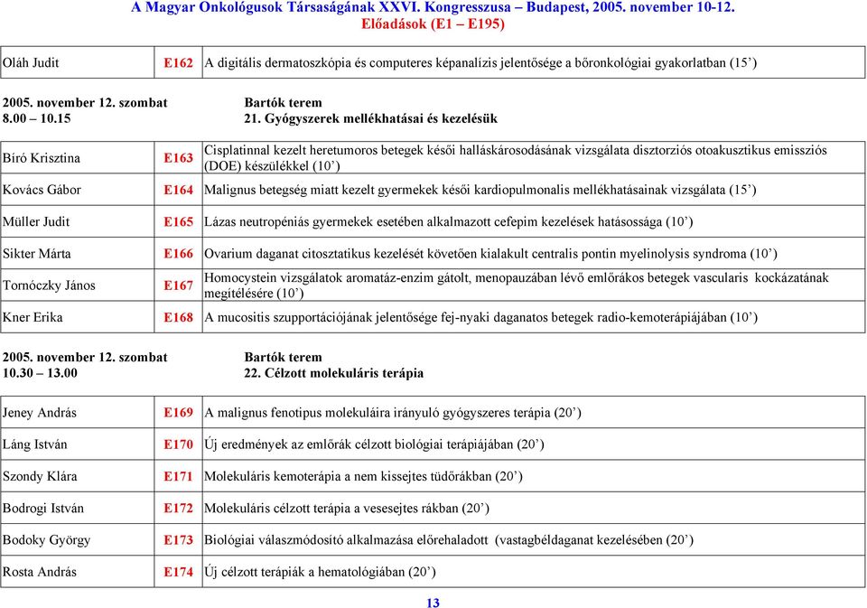 Kovács Gábor E164 Malignus betegség miatt kezelt gyermekek késői kardiopulmonalis mellékhatásainak vizsgálata (15 ) Müller Judit E165 Lázas neutropéniás gyermekek esetében alkalmazott cefepim