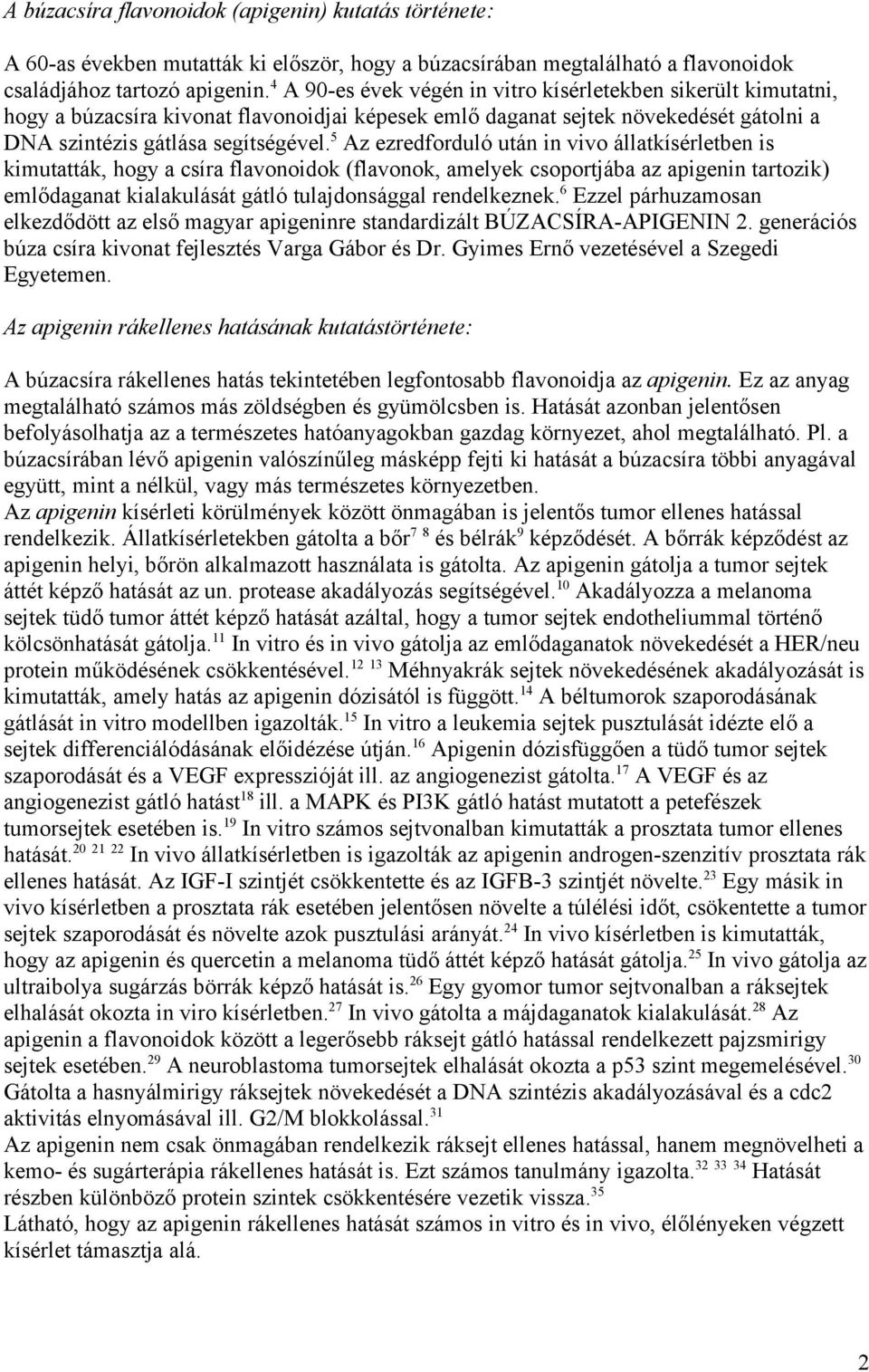 5 Az ezredforduló után in vivo állatkísérletben is kimutatták, hogy a csíra flavonoidok (flavonok, amelyek csoportjába az apigenin tartozik) emlődaganat kialakulását gátló tulajdonsággal rendelkeznek.