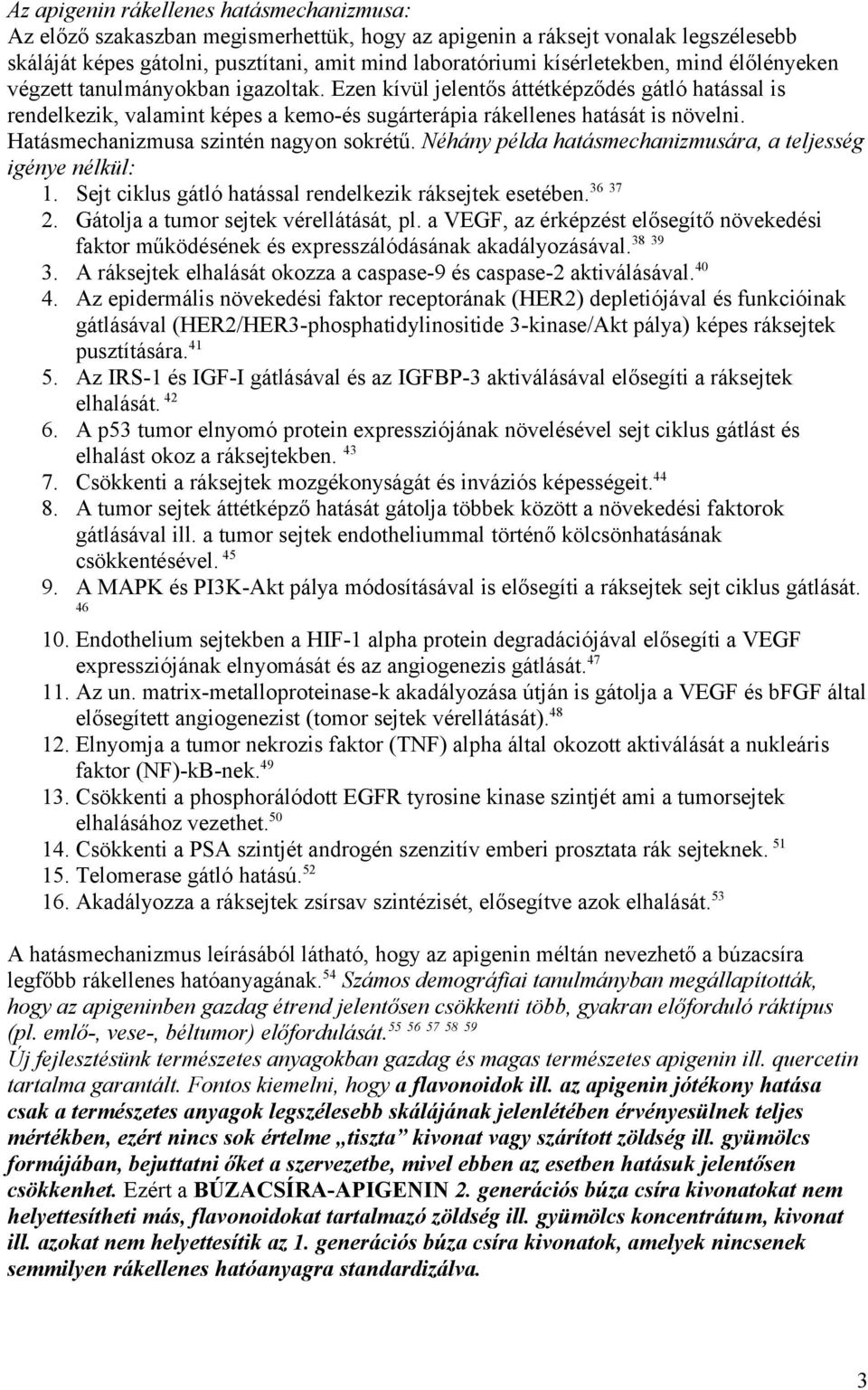 Hatásmechanizmusa szintén nagyon sokrétű. Néhány példa hatásmechanizmusára, a teljesség igénye nélkül: 36 37 1. Sejt ciklus gátló hatással rendelkezik ráksejtek esetében. 2.