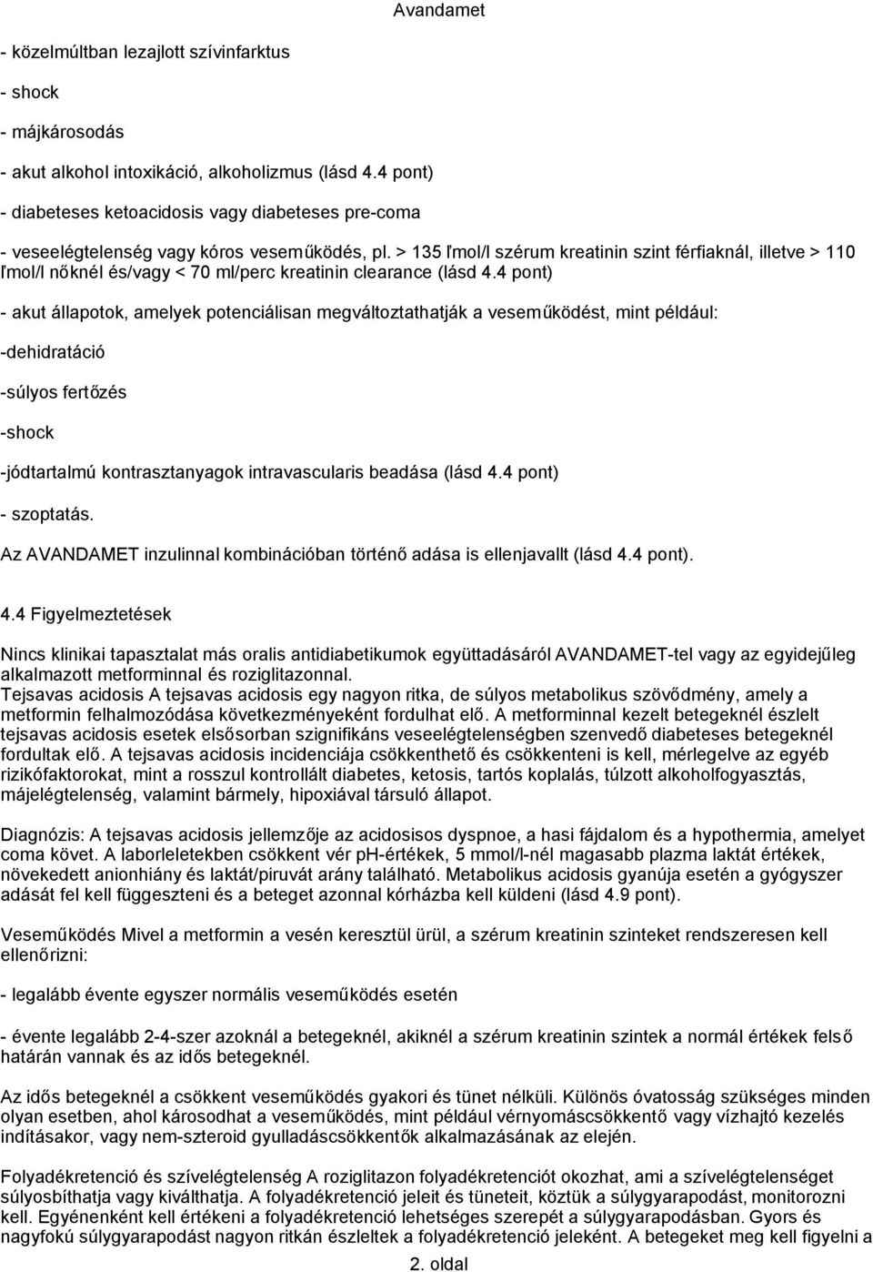 > 135 ľmol/l szérum kreatinin szint férfiaknál, illetve > 110 ľmol/l nőknél és/vagy < 70 ml/perc kreatinin clearance (lásd 4.