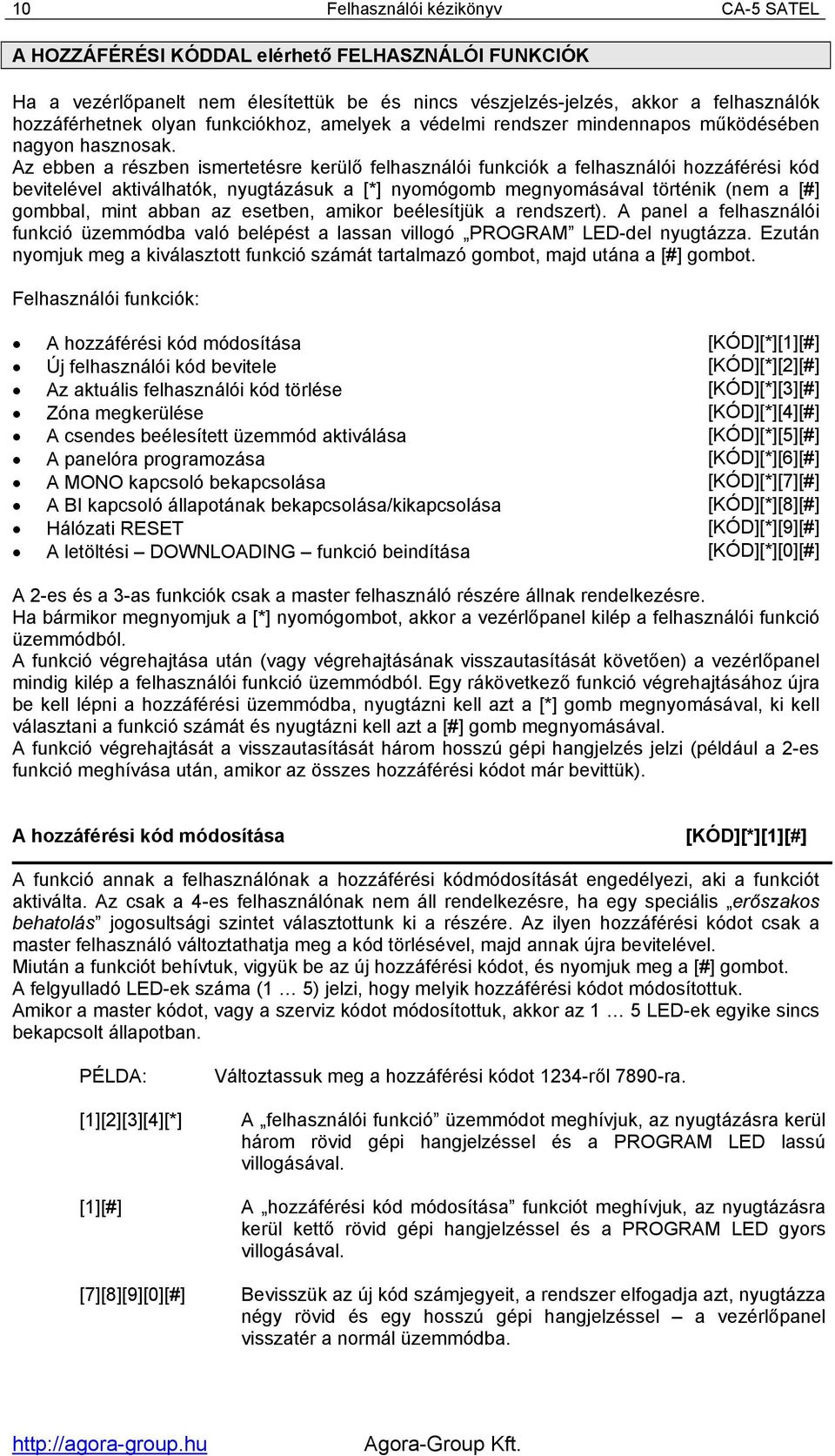 Az ebben a részben ismertetésre kerülő felhasználói funkciók a felhasználói hozzáférési kód bevitelével aktiválhatók, nyugtázásuk a [*] nyomógomb megnyomásával történik (nem a [#] gombbal, mint abban