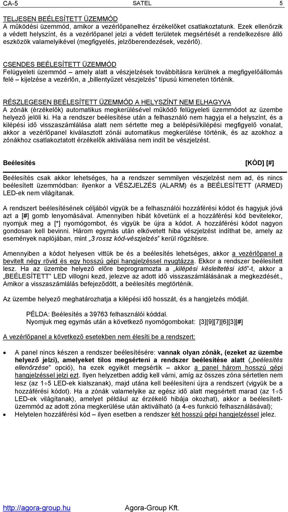 CSENDES BEÉLESÍTETT ÜZEMMÓD Felügyeleti üzemmód amely alatt a vészjelzések továbbításra kerülnek a megfigyelőállomás felé kijelzése a vezérlőn, a billentyűzet vészjelzés típusú kimeneten történik.