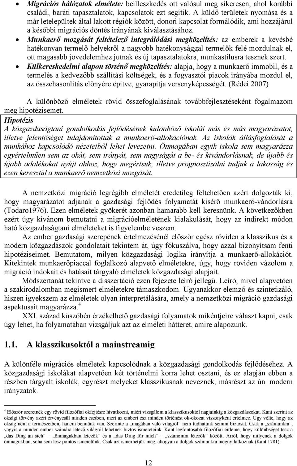 Munkaerő mozgását feltételező integrálódási megközelítés: az emberek a kevésbé hatékonyan termelő helyekről a nagyobb hatékonysággal termelők felé mozdulnak el, ott magasabb jövedelemhez jutnak és új