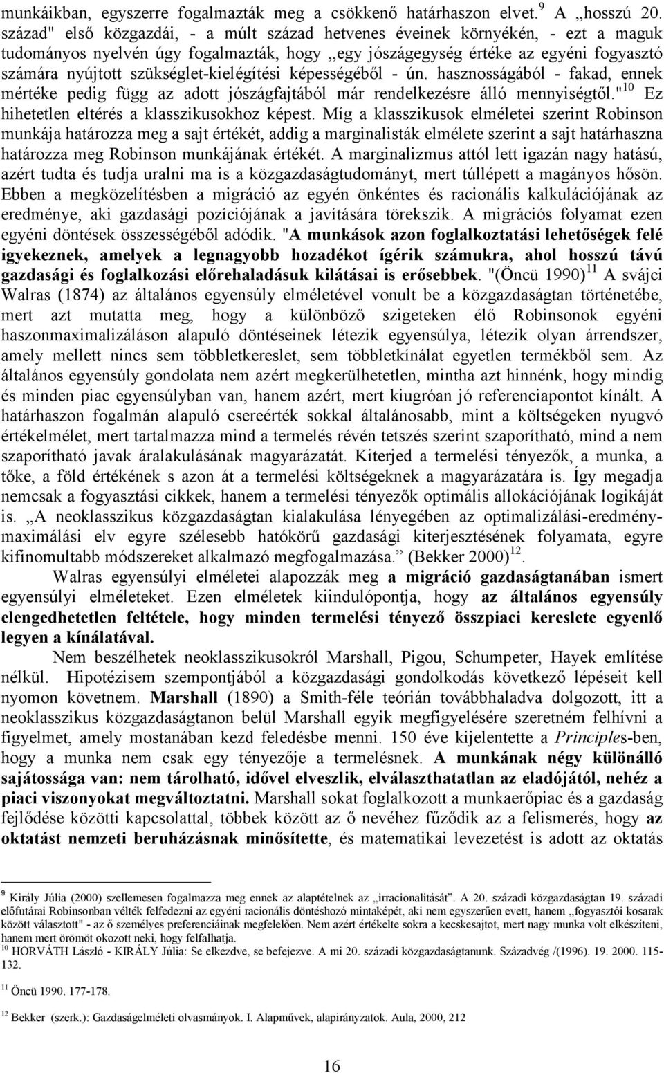 szükséglet-kielégítési képességéből - ún. hasznosságából - fakad, ennek mértéke pedig függ az adott jószágfajtából már rendelkezésre álló mennyiségtől.