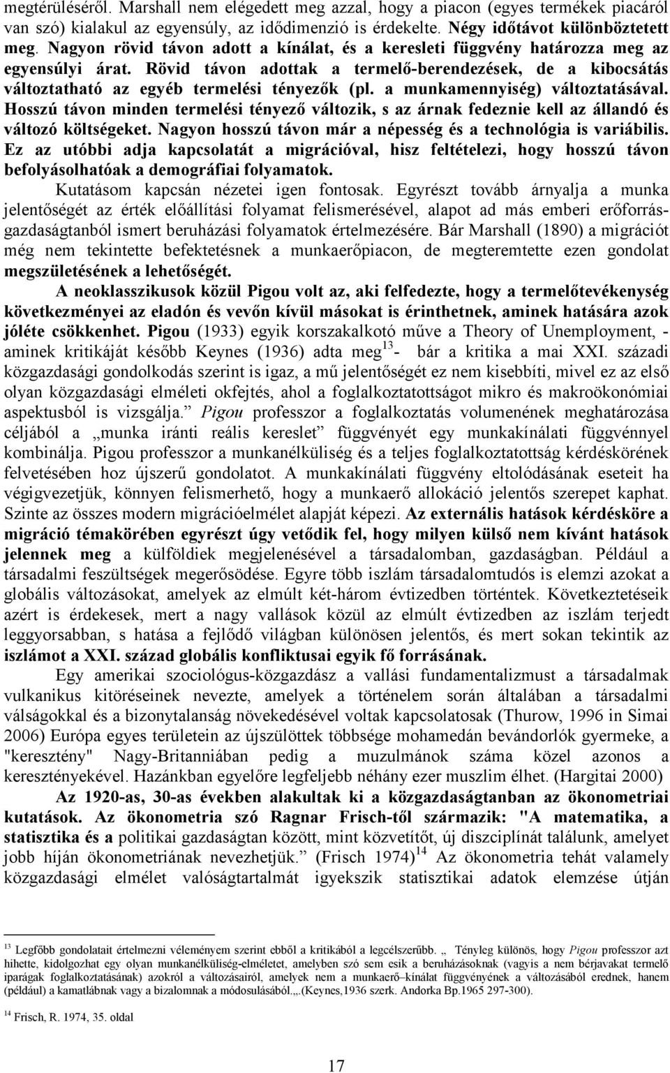 a munkamennyiség) változtatásával. Hosszú távon minden termelési tényező változik, s az árnak fedeznie kell az állandó és változó költségeket.