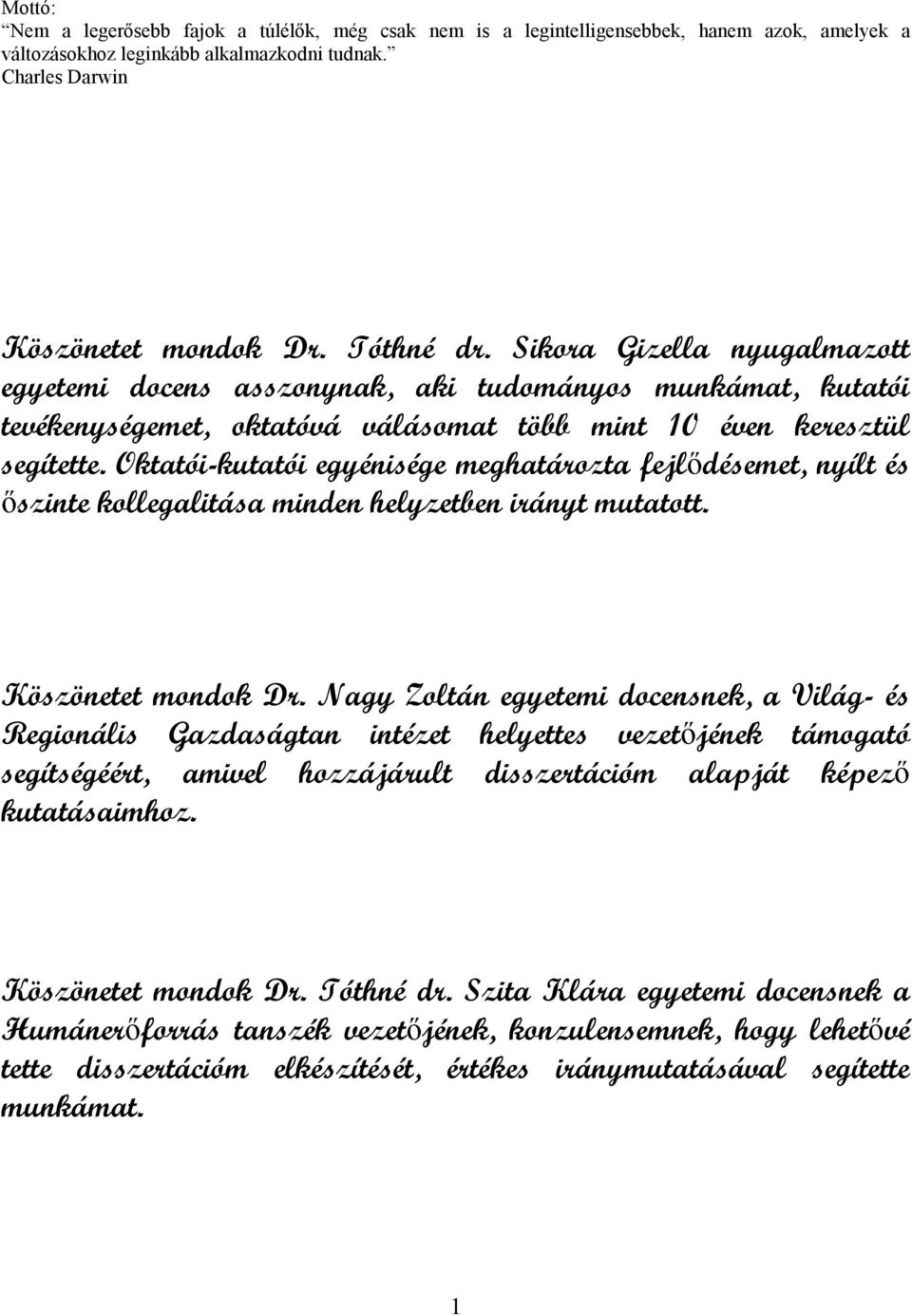 Oktatói-kutatói egyénisége meghatározta fejlődésemet, nyílt és őszinte kollegalitása minden helyzetben irányt mutatott. Köszönetet mondok Dr.