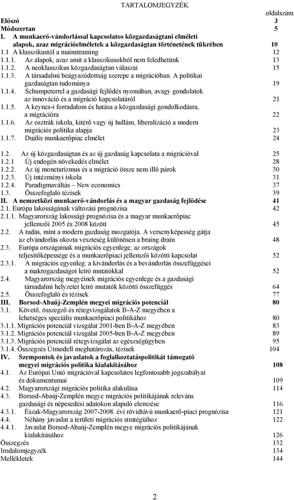 A politikai gazdaságtan tudománya 19 1.1.4. Schumpeterrel a gazdasági fejlődés nyomában, avagy gondolatok az innováció és a migráció kapcsolatáról 21 1.1.5.