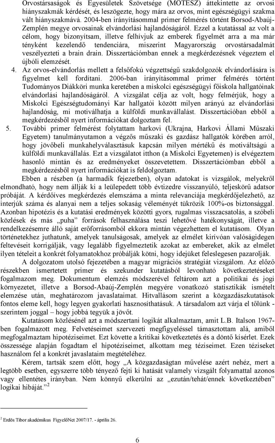 Ezzel a kutatással az volt a célom, hogy bizonyítsam, illetve felhívjuk az emberek figyelmét arra a ma már tényként kezelendő tendenciára, miszerint Magyarország orvostársadalmát veszélyezteti a