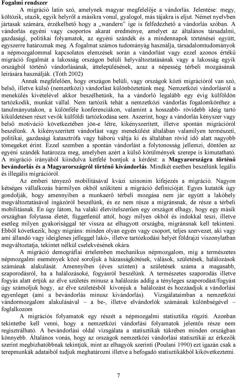 A vándorlás egyéni vagy csoportos akarat eredménye, amelyet az általános társadalmi, gazdasági, politikai folyamatok, az egyéni szándék és a mindennapok történései együtt, egyszerre határoznak meg.