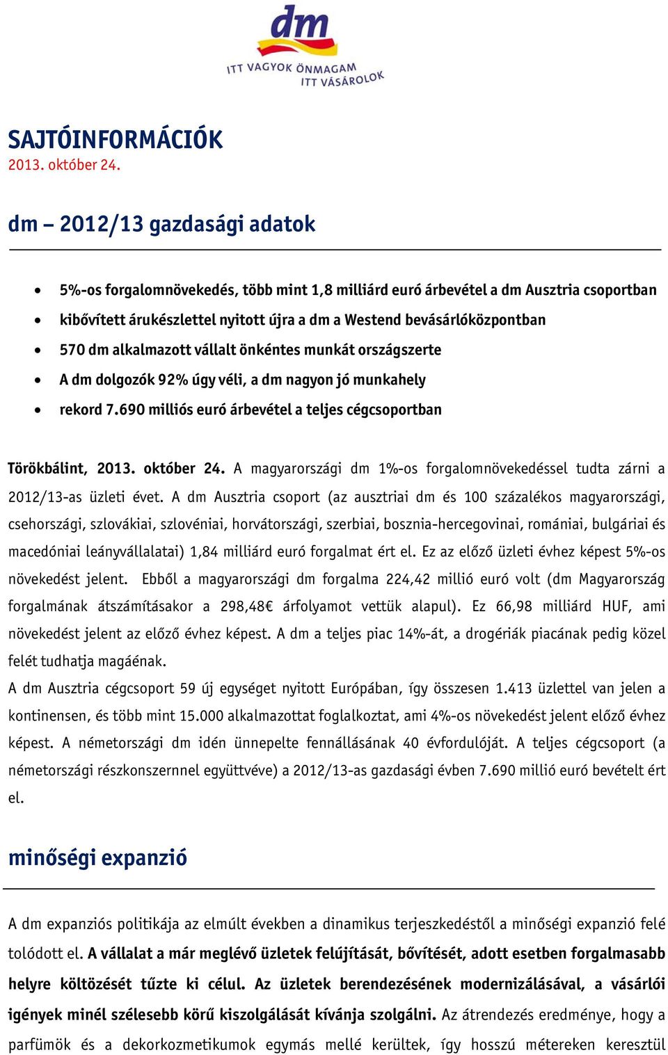 alkalmazott vállalt önkéntes munkát országszerte A dm dolgozók 92% úgy véli, a dm nagyon jó munkahely rekord 7.690 milliós euró árbevétel a teljes cégcsoportban Törökbálint, 2013. október 24.
