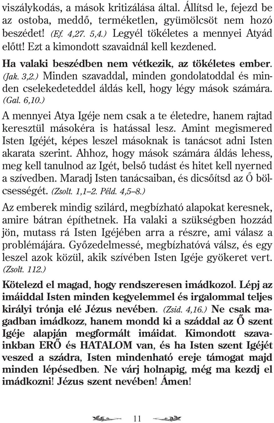 ) Minden szavaddal, minden gondolatoddal és minden cselekedeteddel áldás kell, hogy légy mások számára. (Gal. 6,10.