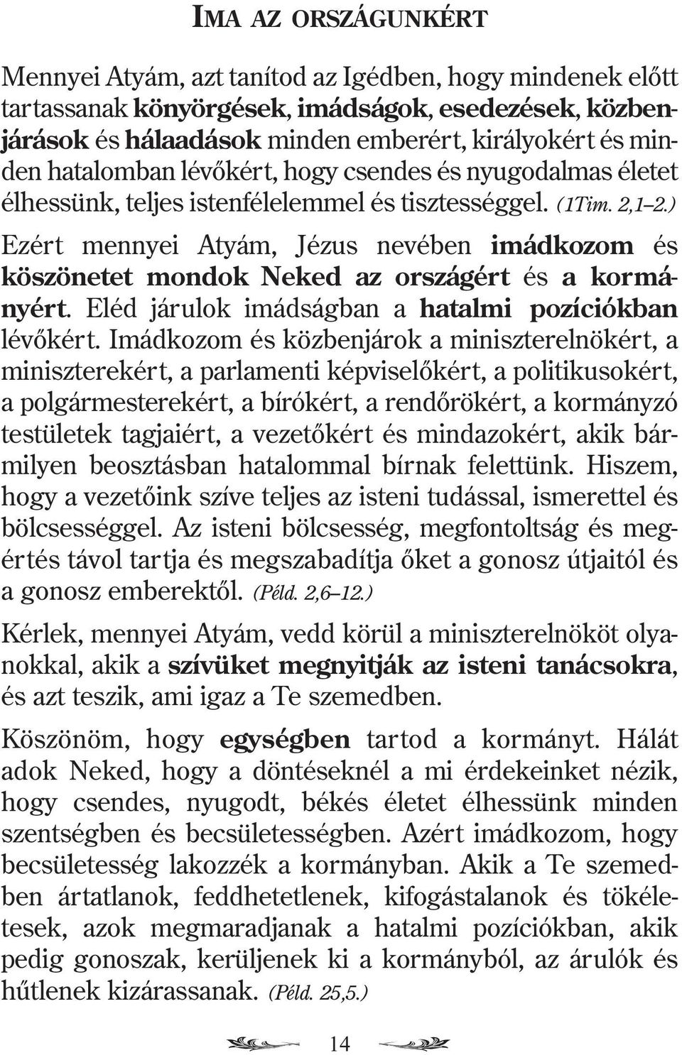 ) Ezért mennyei Atyám, Jézus nevében imádkozom és köszönetet mondok Neked az országért és a kormányért. Eléd járulok imádságban a hatalmi pozíciókban lévõkért.