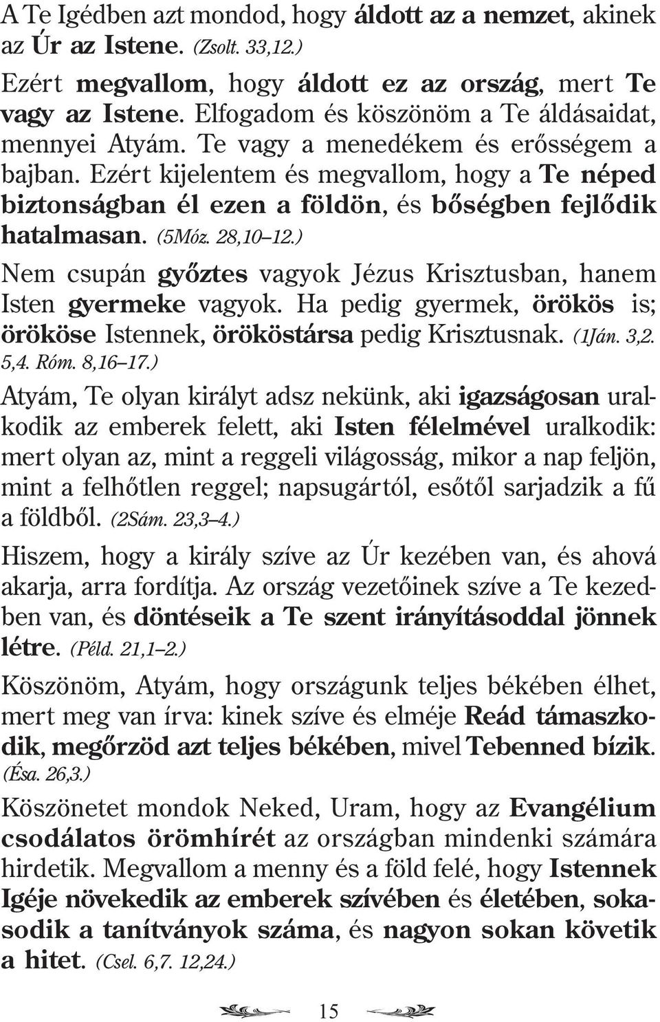 Ezért kijelentem és megvallom, hogy a Te néped biztonságban él ezen a földön, és bõségben fejlõdik hatalmasan. (5Móz. 28,10 12.