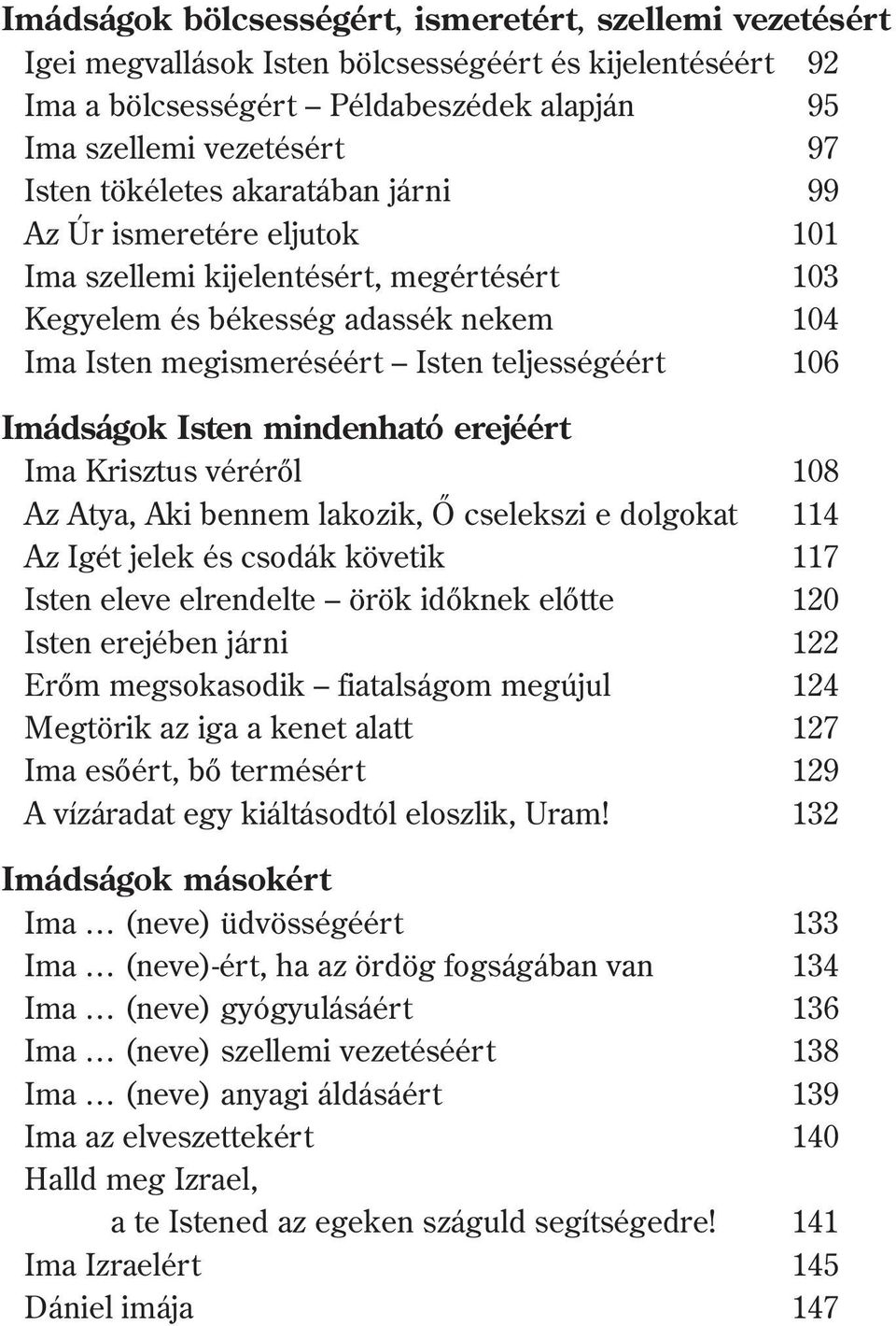 Imádságok Isten mindenható erejéért Ima Krisztus vérérõl 108 Az Atya, Aki bennem lakozik, Õ cselekszi e dolgokat 114 Az Igét jelek és csodák követik 117 Isten eleve elrendelte örök idõknek elõtte 120