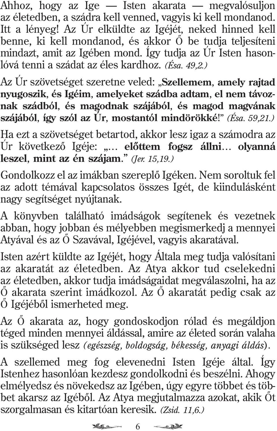 49,2.) Az Úr szövetséget szeretne veled: Szellemem, amely rajtad nyugoszik, és Igéim, amelyeket szádba adtam, el nem távoznak szádból, és magodnak szájából, és magod magvának szájából, így szól az