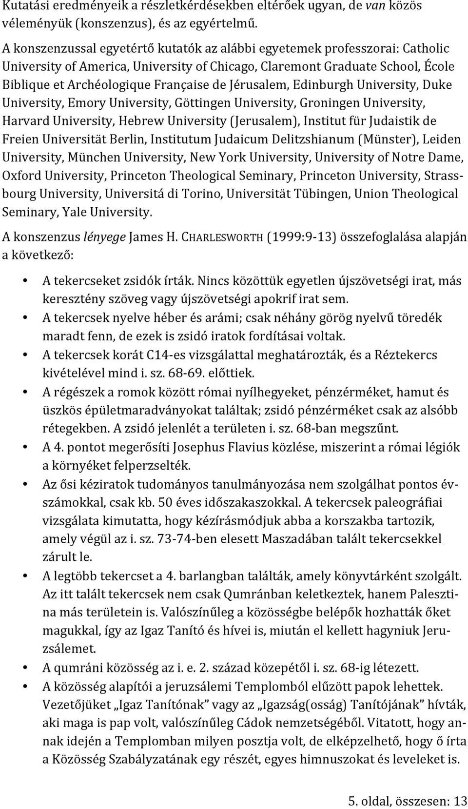 Jérusalem, Edinburgh University, Duke University, Emory University, Göttingen University, Groningen University, Harvard University, Hebrew University (Jerusalem), Institut für Judaistik de Freien