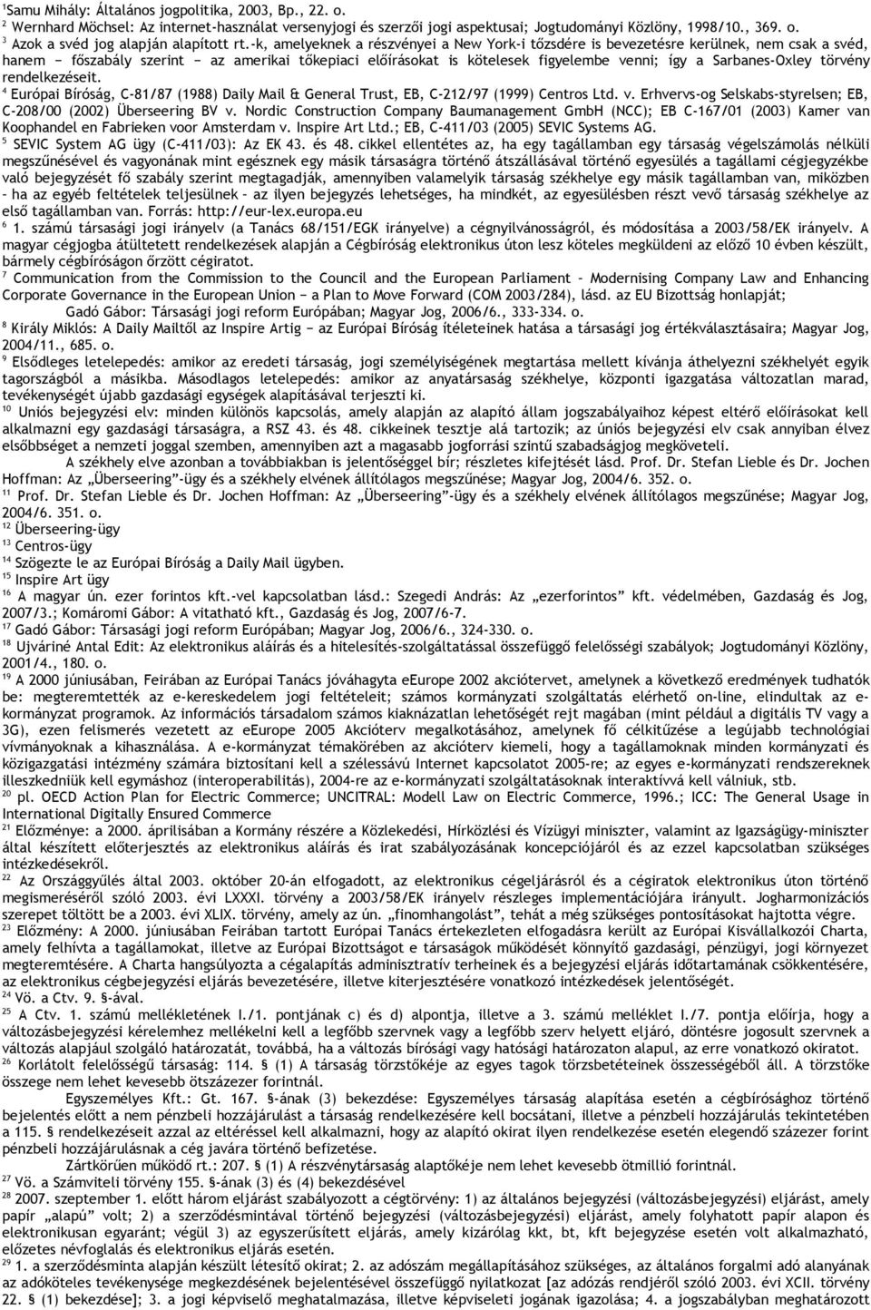 Sarbanes-Oxley törvény rendelkezéseit. 4 Európai Bíróság, C-81/87 (1988) Daily Mail & General Trust, EB, C-212/97 (1999) Centros Ltd. v.