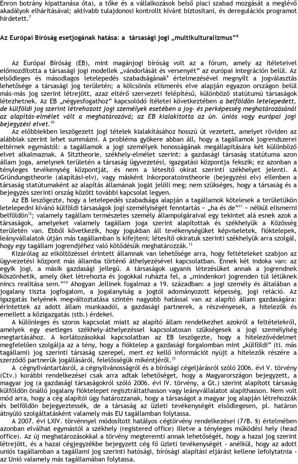 7 Az Európai Bíróság esetjogának hatása: a társasági jogi multikulturalizmus 8 Az Európai Bíróság (EB), mint magánjogi bíróság volt az a fórum, amely az ítéleteivel előmozdította a társasági jogi