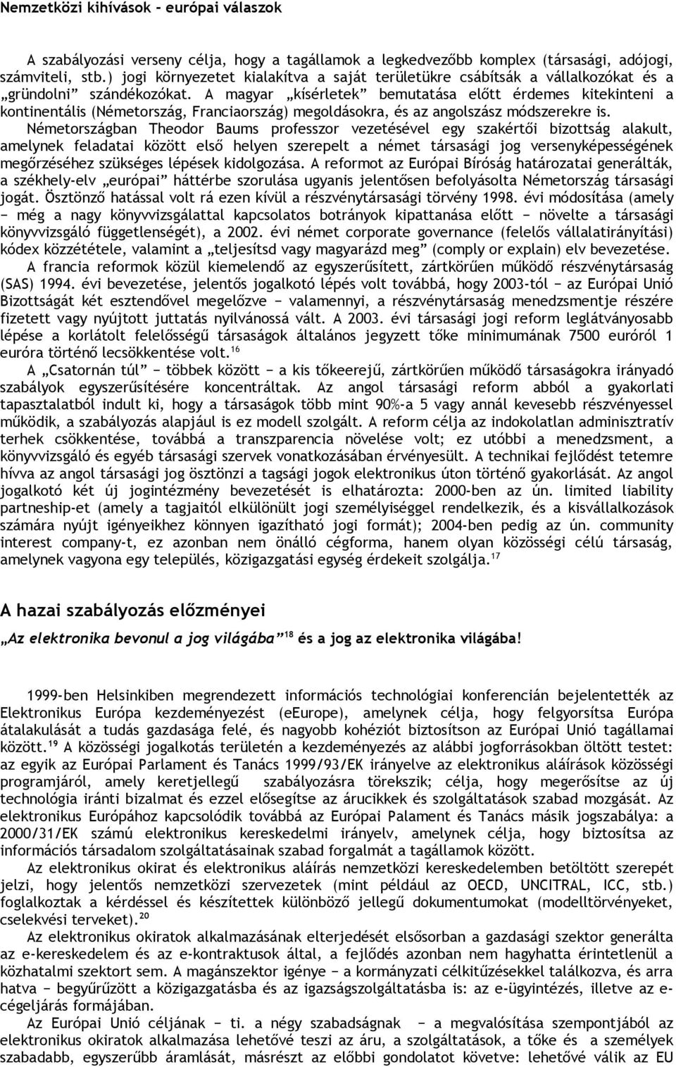 A magyar kísérletek bemutatása előtt érdemes kitekinteni a kontinentális (Németország, Franciaország) megoldásokra, és az angolszász módszerekre is.